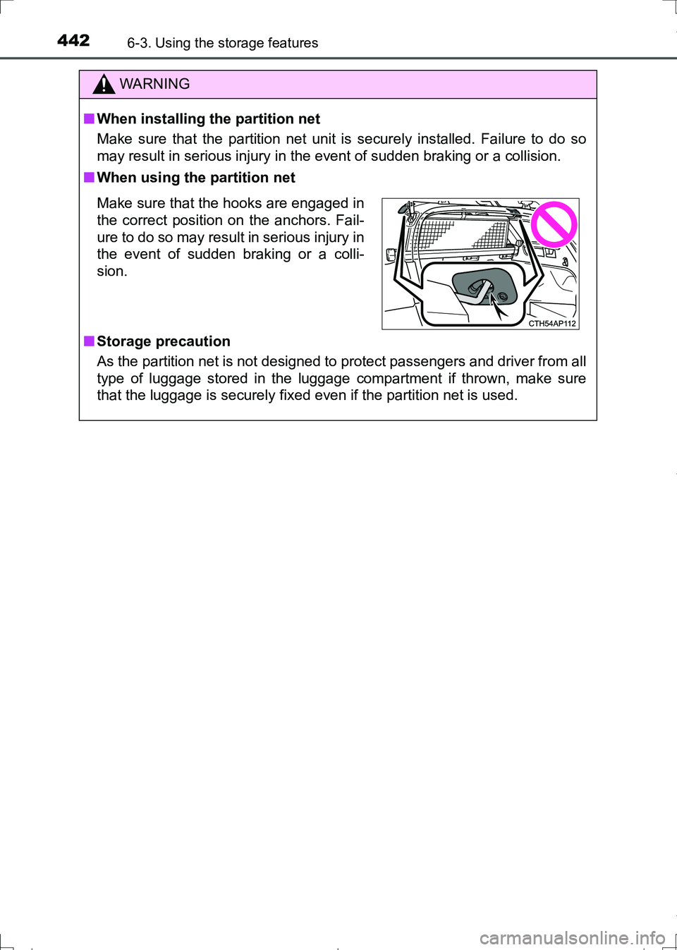 TOYOTA AURIS TOURING SPORTS 2017  Owners Manual 4426-3. Using the storage features
AURIS Touring Sports_EE (12L13E)
WARNING
■When installing the partition net
Make sure that the partition net unit is securely installed. Failure to do so
may resul