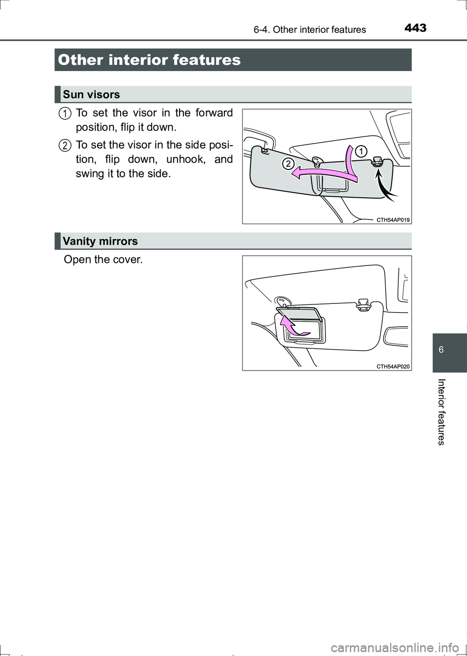 TOYOTA AURIS TOURING SPORTS 2017  Owners Manual 443
AURIS Touring Sports_EE (12L13E)
6
Interior features
6-4. Other interior features
To set the visor in the forward
position, flip it down.
To set the visor in the side posi-
tion, flip down, unhook