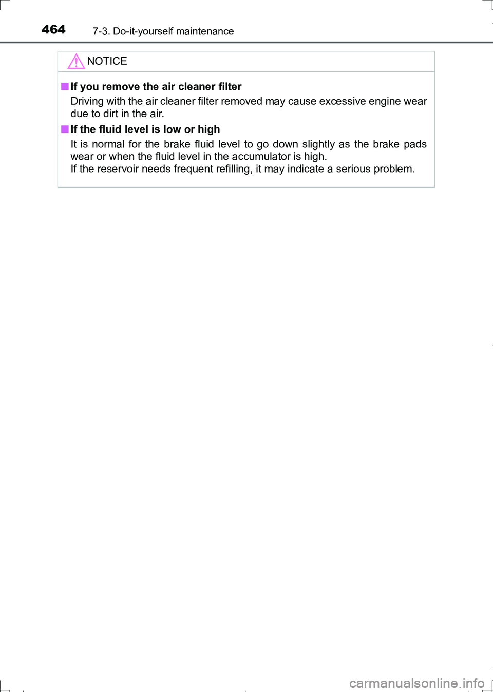 TOYOTA AURIS TOURING SPORTS 2017  Owners Manual 4647-3. Do-it-yourself maintenance
AURIS Touring Sports_EE (12L13E)
NOTICE
■If you remove the air cleaner filter
Driving with the air cleaner filter removed may cause excessive engine wear
due to di