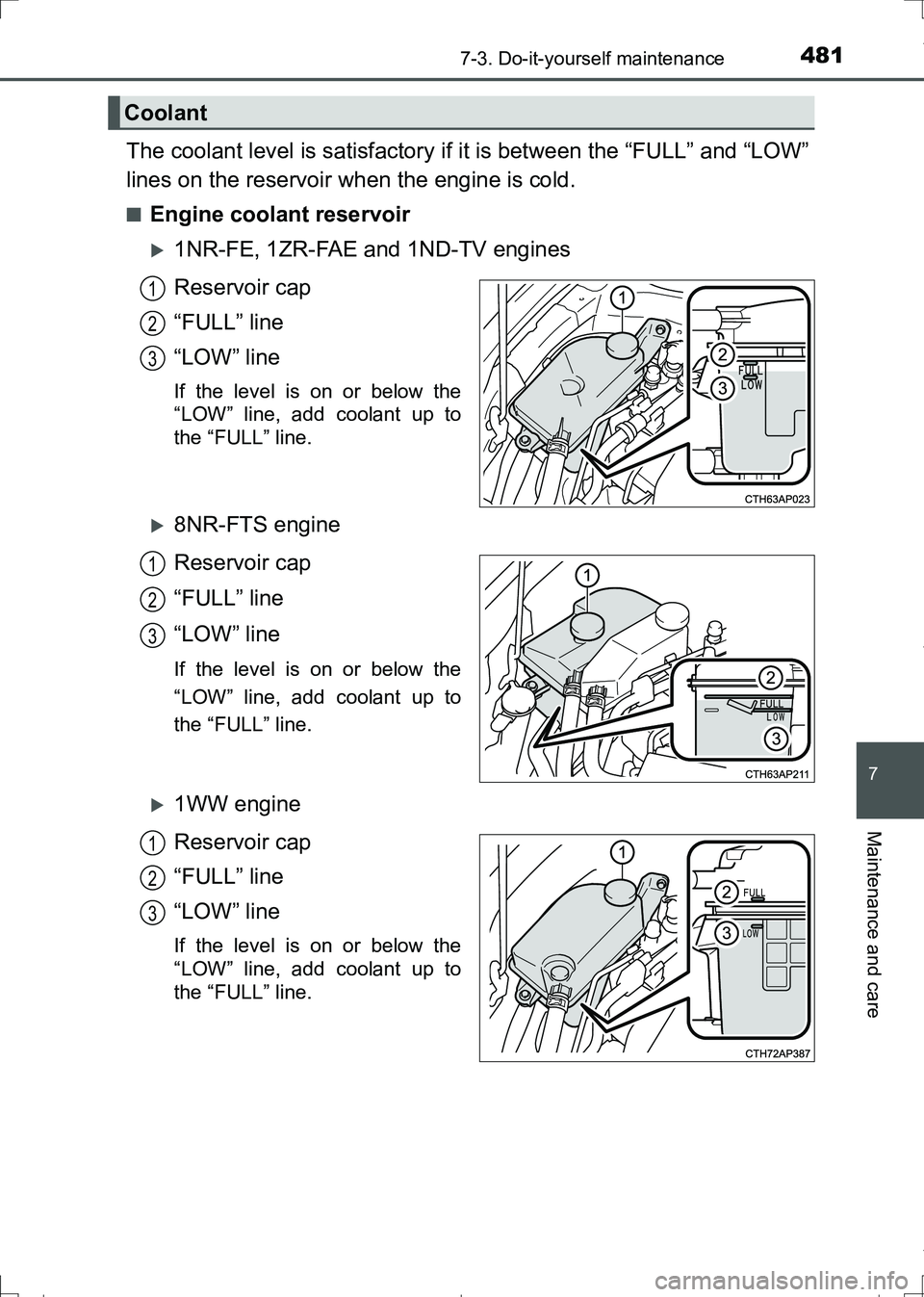 TOYOTA AURIS TOURING SPORTS 2017  Owners Manual 4817-3. Do-it-yourself maintenance
AURIS Touring Sports_EE (12L13E)
7
Maintenance and care
The coolant level is satisfactory if it is between the “FULL” and “LOW”
lines on the reservoir when t