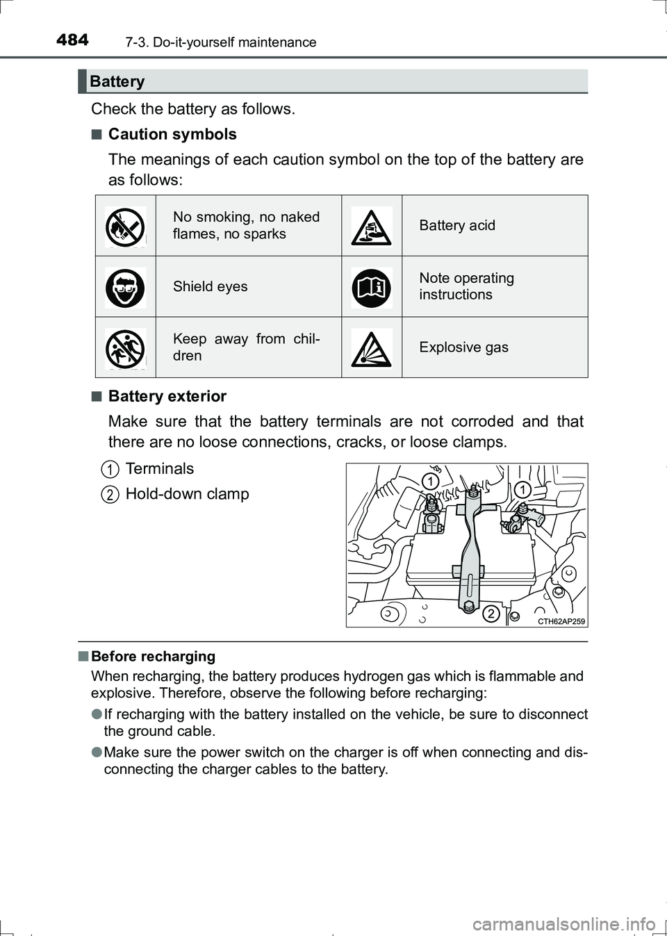 TOYOTA AURIS TOURING SPORTS 2017  Owners Manual 4847-3. Do-it-yourself maintenance
AURIS Touring Sports_EE (12L13E)
Check the battery as follows.
■Caution symbols
The meanings of each caution symbol on the top of the battery are
as follows:
■Ba