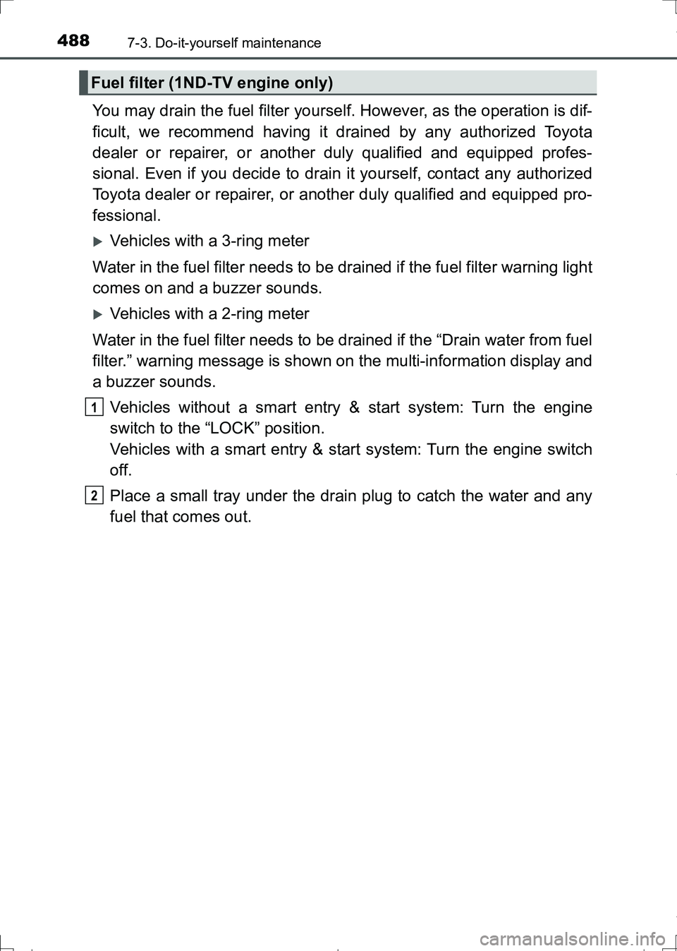 TOYOTA AURIS TOURING SPORTS 2017 Owners Manual 4887-3. Do-it-yourself maintenance
AURIS Touring Sports_EE (12L13E)
You may drain the fuel filter yourself. However, as the operation is dif-
ficult, we recommend having it drained by any authorized T TOYOTA AURIS TOURING SPORTS 2017 Owners Manual 4887-3. Do-it-yourself maintenance
AURIS Touring Sports_EE (12L13E)
You may drain the fuel filter yourself. However, as the operation is dif-
ficult, we recommend having it drained by any authorized T