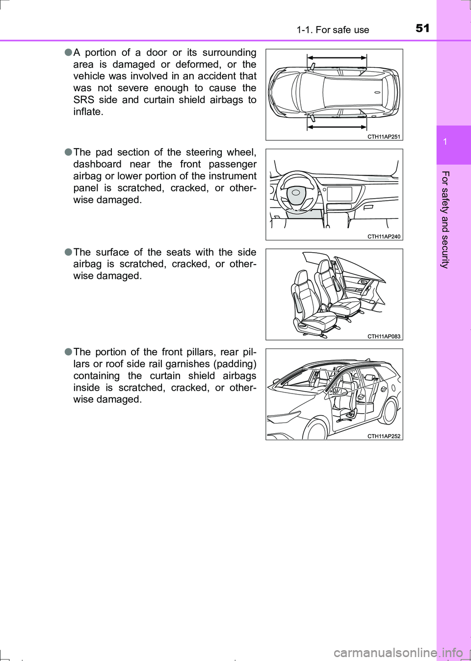 TOYOTA AURIS TOURING SPORTS 2017  Owners Manual 511-1. For safe use
1
For safety and security
AURIS Touring Sports_EE (12L13E)●A portion of a door or its surrounding
area is damaged or deformed, or the
vehicle was involved in an accident that
was