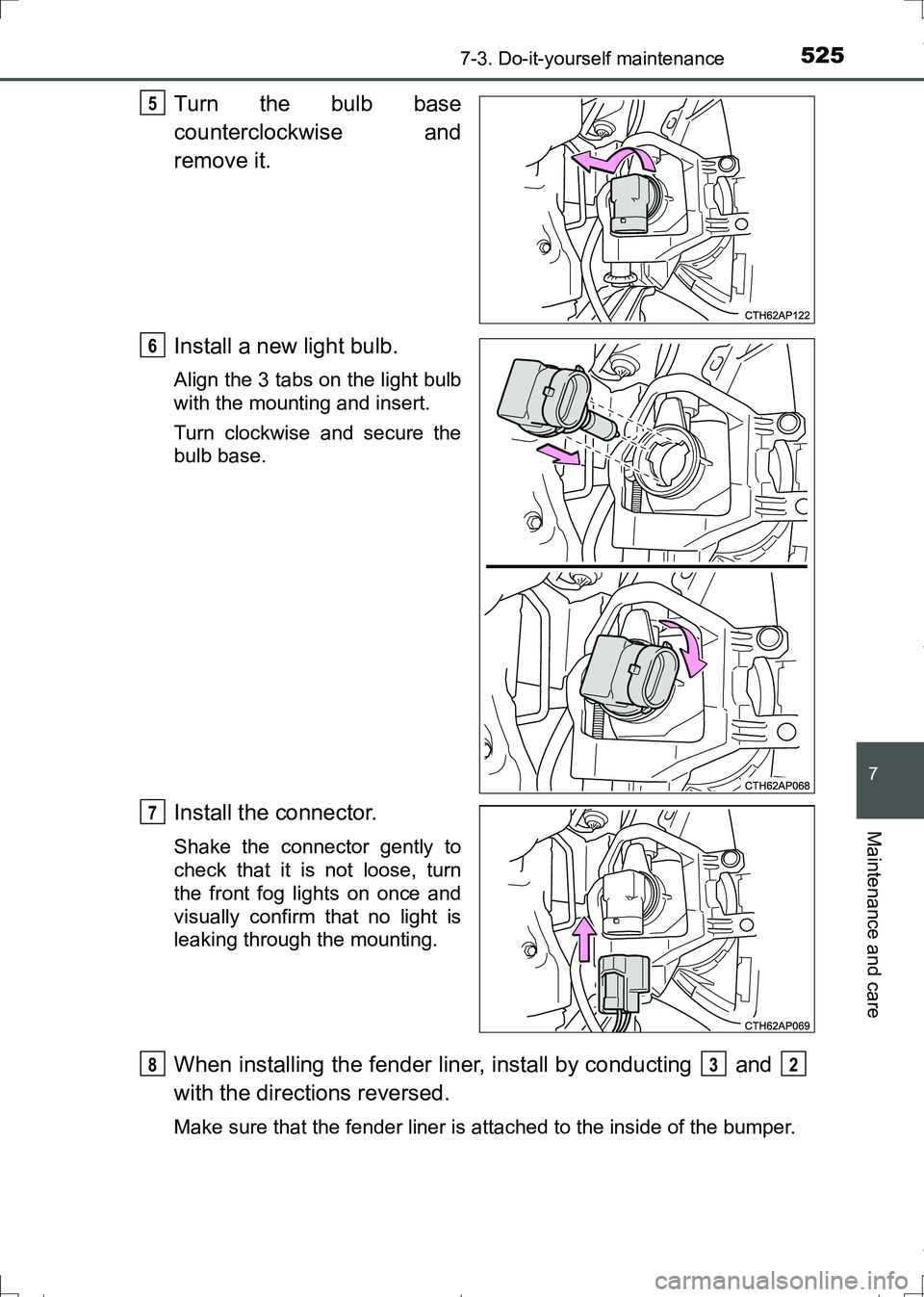 TOYOTA AURIS TOURING SPORTS 2017  Owners Manual 5257-3. Do-it-yourself maintenance
AURIS Touring Sports_EE (12L13E)
7
Maintenance and care
Turn the bulb base
counterclockwise and
remove it.
Install a new light bulb.
Align the 3 tabs on the light bu