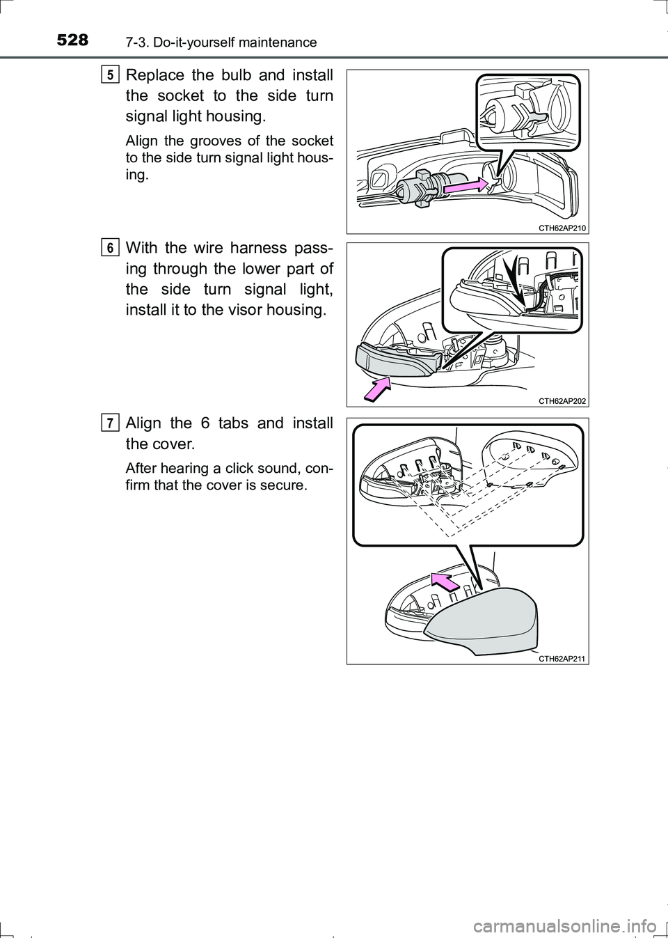 TOYOTA AURIS TOURING SPORTS 2017  Owners Manual 5287-3. Do-it-yourself maintenance
AURIS Touring Sports_EE (12L13E)
Replace the bulb and install
the socket to the side turn
signal light housing.
Align the grooves of the socket
to the side turn sign