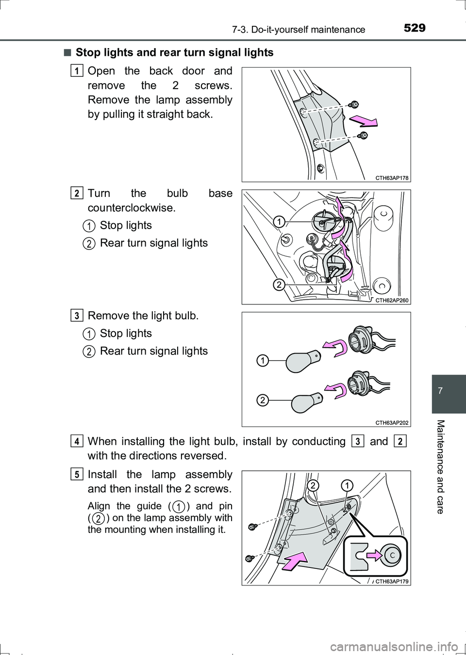 TOYOTA AURIS TOURING SPORTS 2017  Owners Manual 5297-3. Do-it-yourself maintenance
AURIS Touring Sports_EE (12L13E)
7
Maintenance and care
■Stop lights and rear turn signal lights
Open the back door and
remove the 2 screws.
Remove the lamp assemb