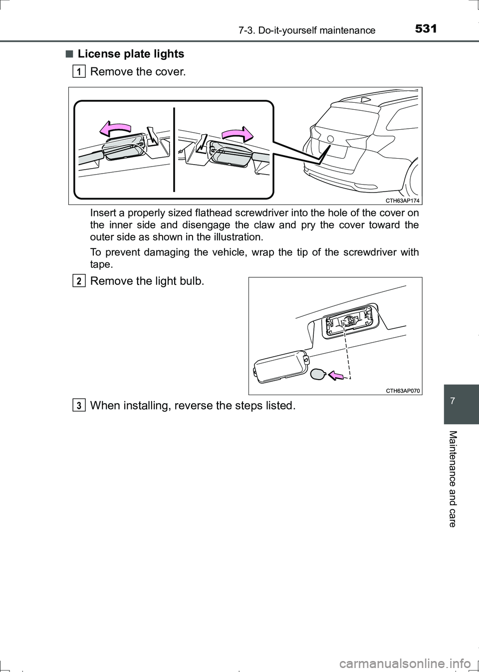 TOYOTA AURIS TOURING SPORTS 2017  Owners Manual 5317-3. Do-it-yourself maintenance
AURIS Touring Sports_EE (12L13E)
7
Maintenance and care
■License plate lights
Remove the cover.
Insert a properly sized flathead screwdriver into the hole of the c