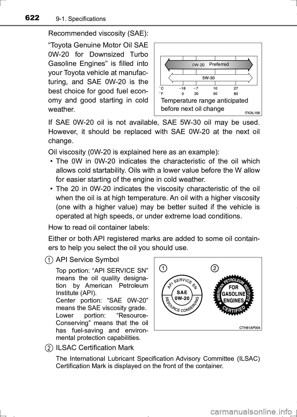 TOYOTA AURIS TOURING SPORTS 2017 Owners Manual 6229-1. Specifications
AURIS Touring Sports_EE (12L13E)
Recommended viscosity (SAE):
“Toyota Genuine Motor Oil SAE
0W-20 for Downsized Turbo
Gasoline Engines” is filled into
your Toyota vehicle at TOYOTA AURIS TOURING SPORTS 2017 Owners Manual 6229-1. Specifications
AURIS Touring Sports_EE (12L13E)
Recommended viscosity (SAE):
“Toyota Genuine Motor Oil SAE
0W-20 for Downsized Turbo
Gasoline Engines” is filled into
your Toyota vehicle at