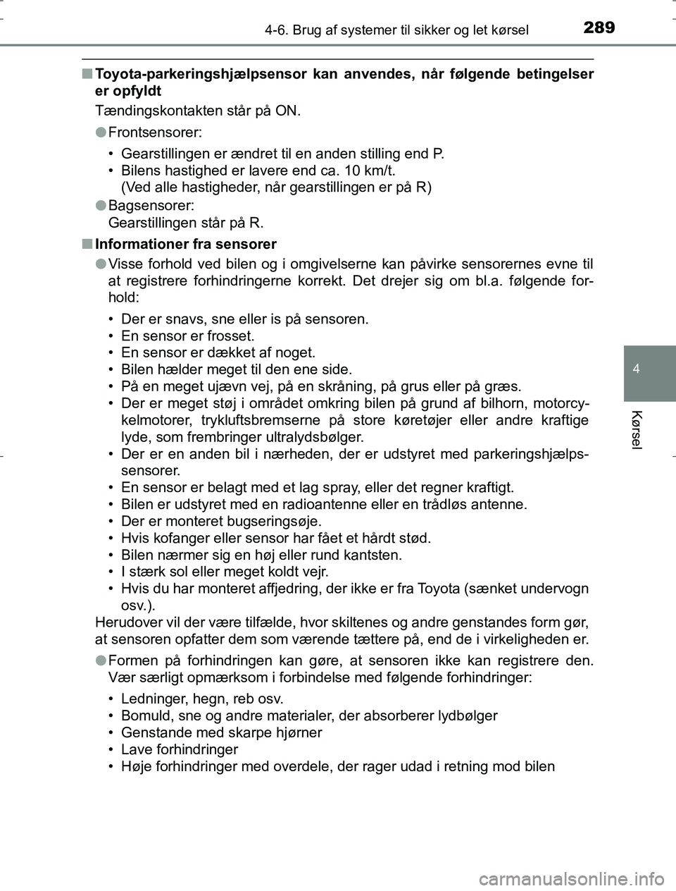 TOYOTA AURIS HYBRID 2017 Brugsanvisning (in Danish) 2894-6. Brug af systemer til sikker og let kørsel
AURIS_HV_OM12L07DK
4
Kørsel
nToyota-parkeringshjælpsensor kan an vendes, når følgende betingelser
er opfyldt
Tændingskontakten står på ON.
l F TOYOTA AURIS HYBRID 2017 Brugsanvisning (in Danish) 2894-6. Brug af systemer til sikker og let kørsel
AURIS_HV_OM12L07DK
4
Kørsel
nToyota-parkeringshjælpsensor kan an vendes, når følgende betingelser
er opfyldt
Tændingskontakten står på ON.
l F