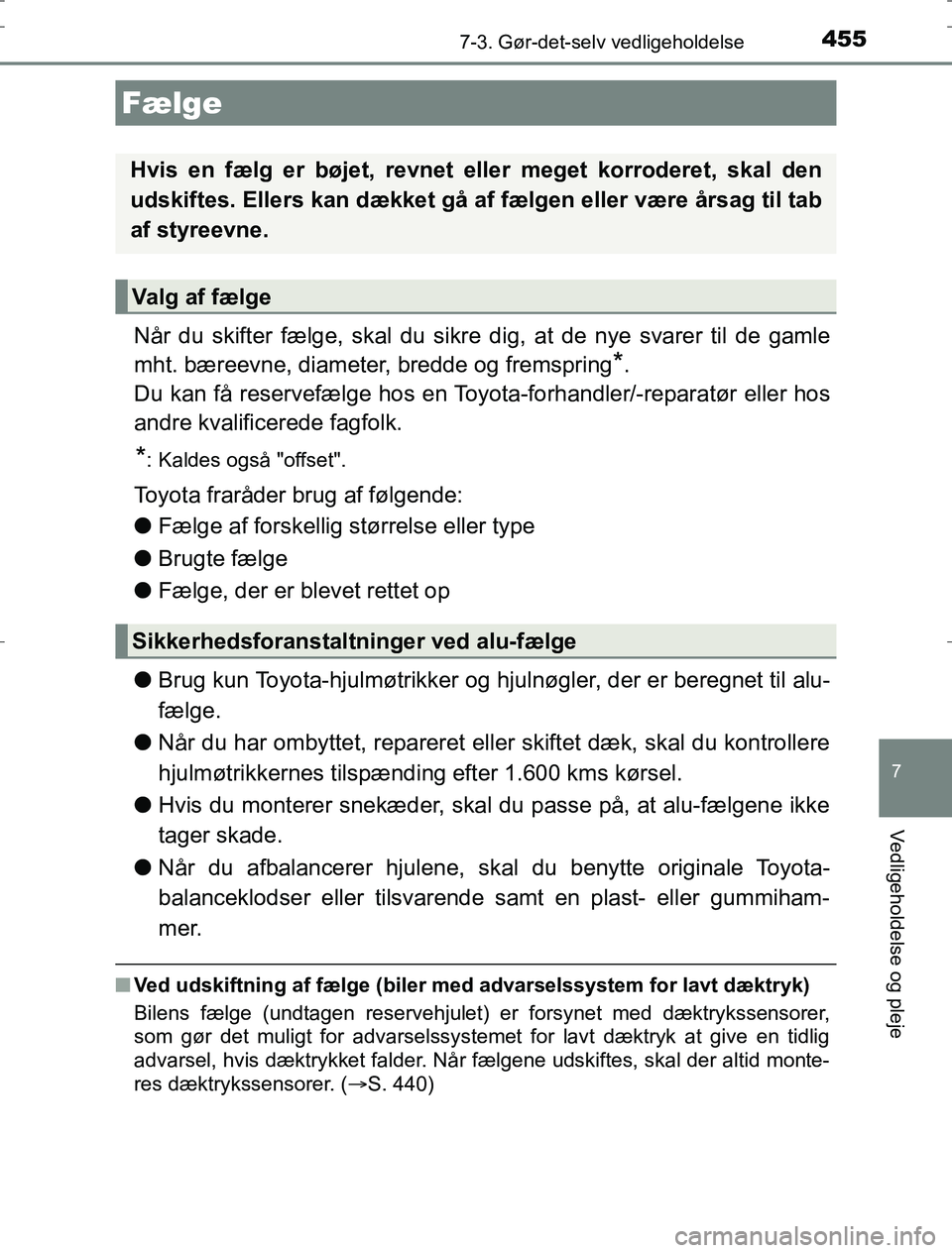 TOYOTA AURIS HYBRID 2017  Brugsanvisning (in Danish) 4557-3. Gør-det-selv vedligeholdelse
AURIS_HV_OM12L07DK
7
Vedligeholdelse og pleje
Når du skifter fælge, skal du sikre dig, at de nye svarer til de gamle
mht. bæreevne, diameter, bredde og fremspr