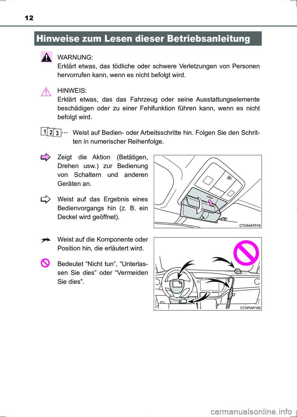 TOYOTA AURIS HYBRID 2017  Betriebsanleitungen (in German) 12
UK_AURIS_HV_HB_EM (OM12L09M)
WARNUNG: 
Erklärt etwas, das tödliche oder schwere Verletzungen von Personen
hervorrufen kann, wenn es nicht befolgt wird.
HINWEIS: 
Erklärt etwas, das das Fahrzeug 