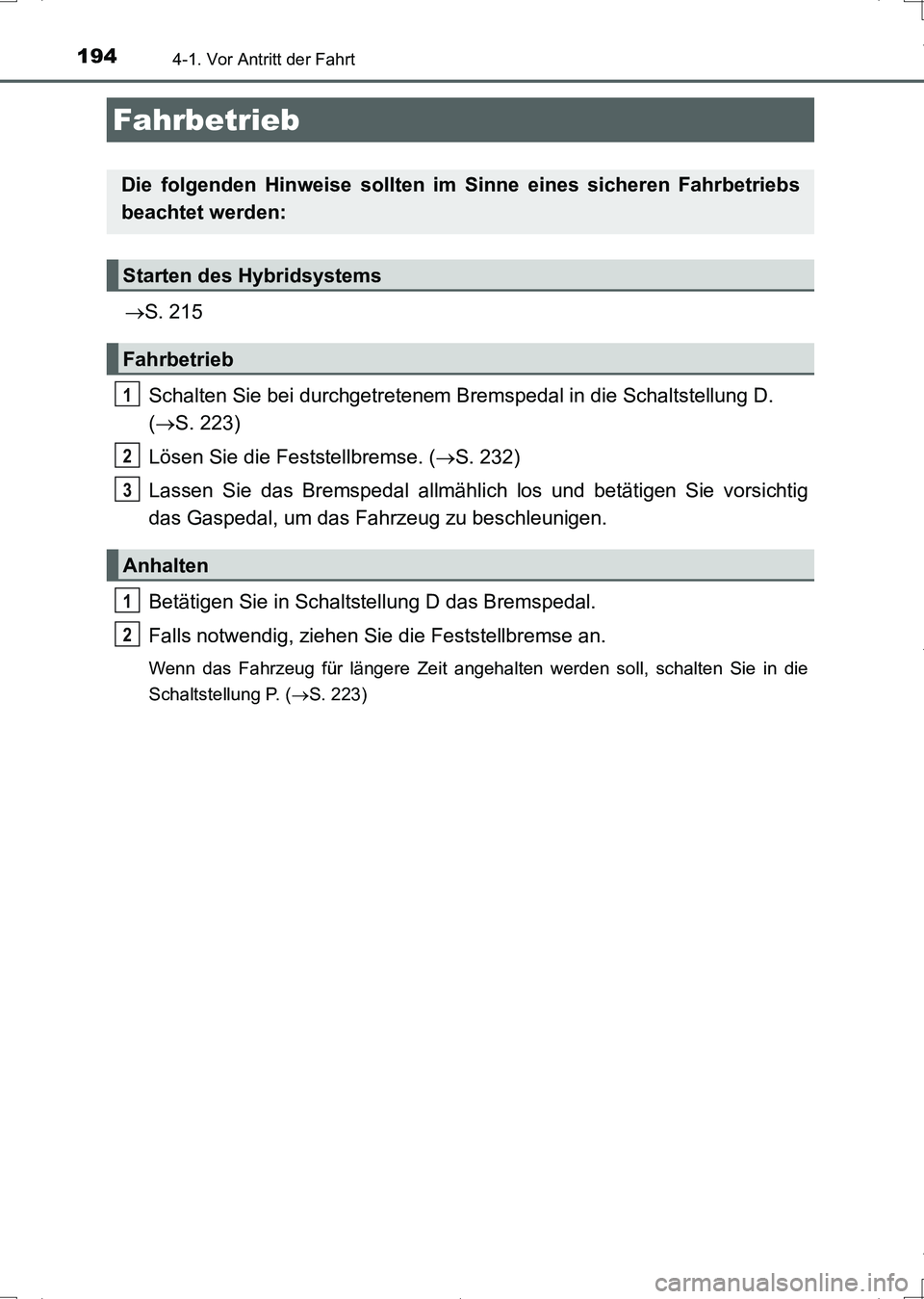 TOYOTA AURIS HYBRID 2017  Betriebsanleitungen (in German) 194
UK_AURIS_HV_HB_EM (OM12L09M)
4-1. Vor Antritt der Fahrt
S. 215
Schalten Sie bei durchgetretenem Bremspedal in die Schaltstellung D. 
(S. 223)
Lösen Sie die Feststellbremse. (S. 232)
Lass