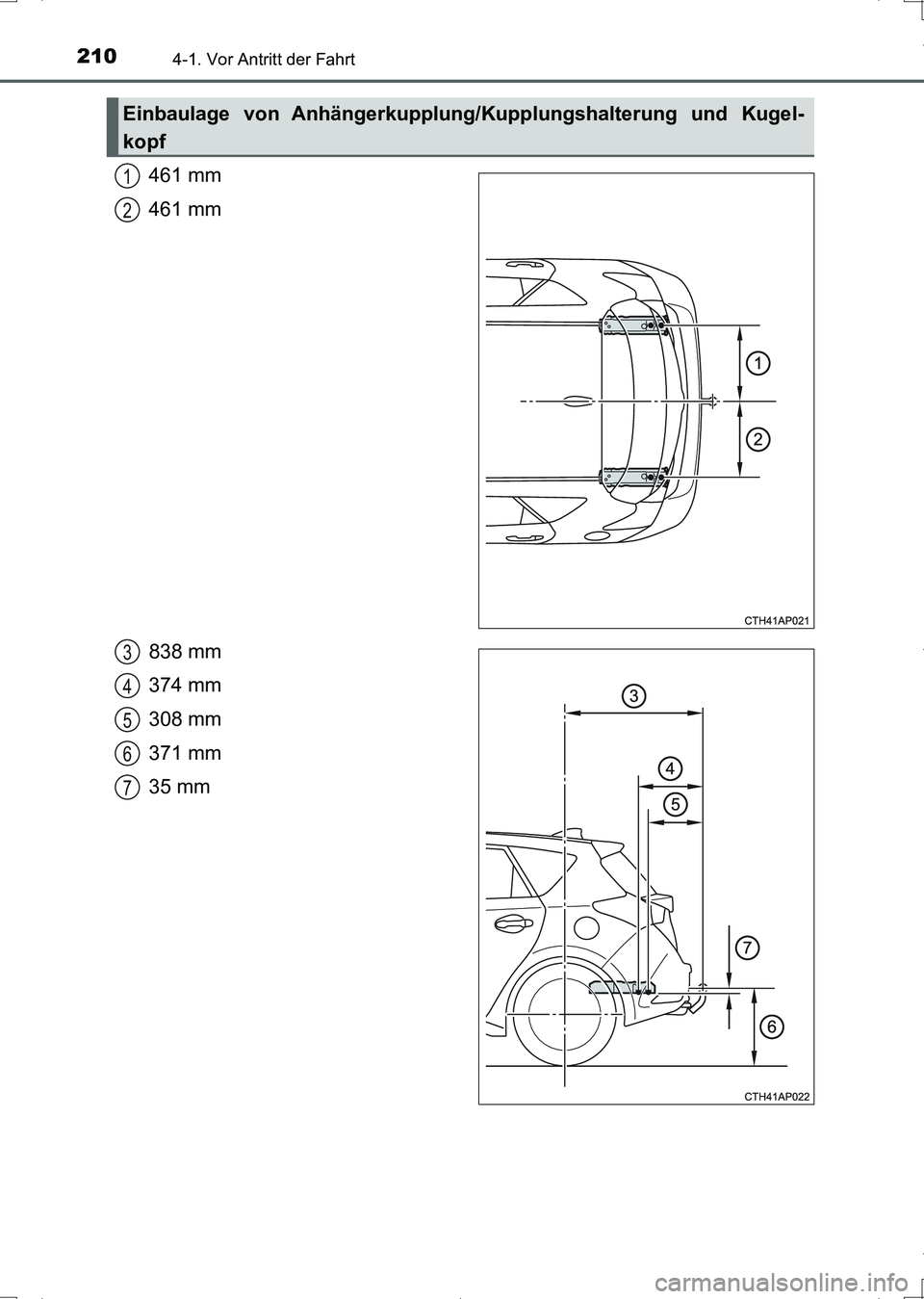 TOYOTA AURIS HYBRID 2017  Betriebsanleitungen (in German) 2104-1. Vor Antritt der Fahrt
UK_AURIS_HV_HB_EM (OM12L09M)
461 mm
461 mm
838 mm
374 mm
308 mm
371 mm
35 mm
Einbaulage von Anhängerkupplung/Kupplungshalterung und Kugel-
kopf
1
2
3
4
5
6
7
UK AURIS_HV