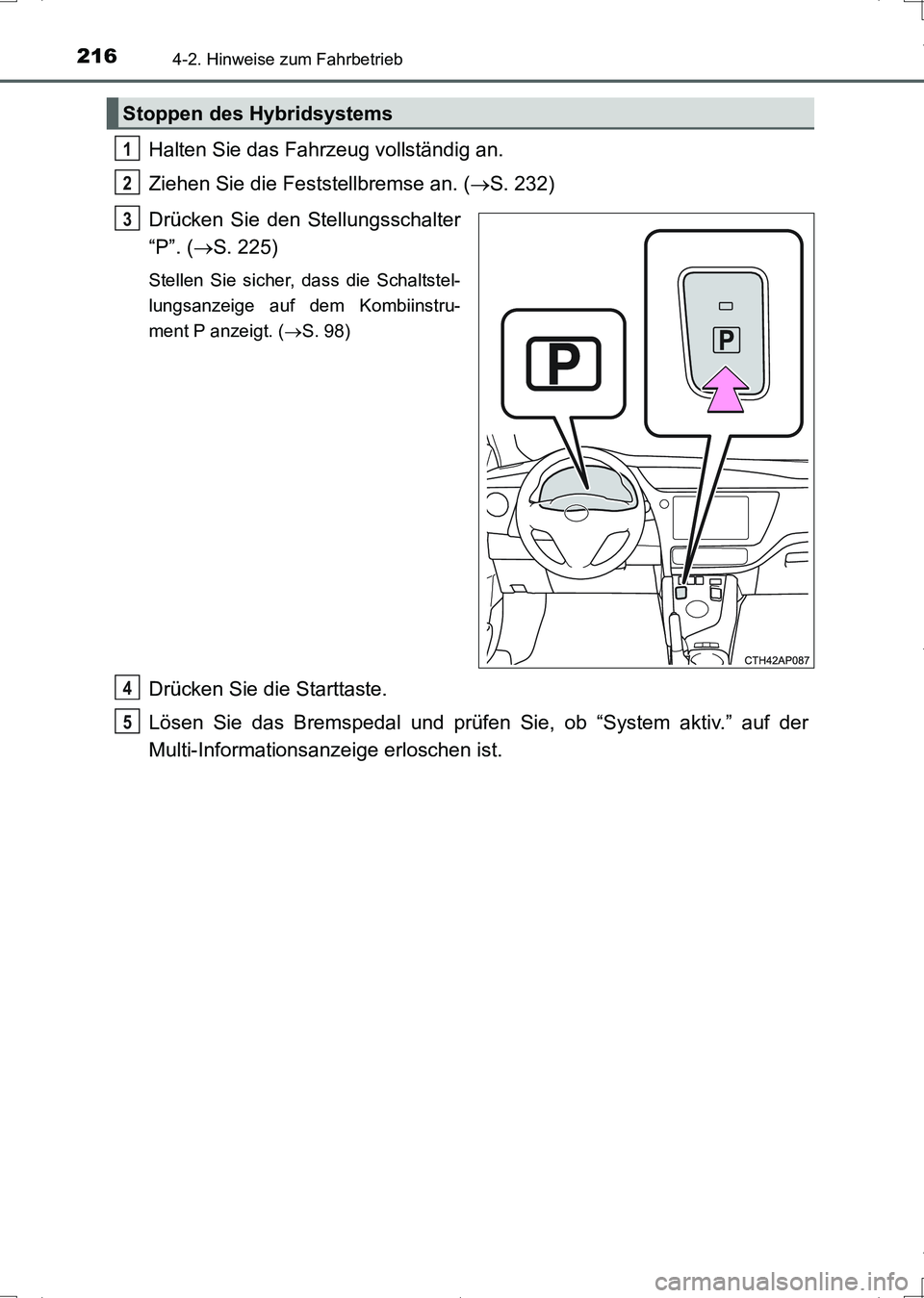 TOYOTA AURIS HYBRID 2017  Betriebsanleitungen (in German) 2164-2. Hinweise zum Fahrbetrieb
UK_AURIS_HV_HB_EM (OM12L09M)
Halten Sie das Fahrzeug vollständig an.
Ziehen Sie die Feststellbremse an. (S. 232)
Drücken Sie den Stellungsschalter
“P”. (S.