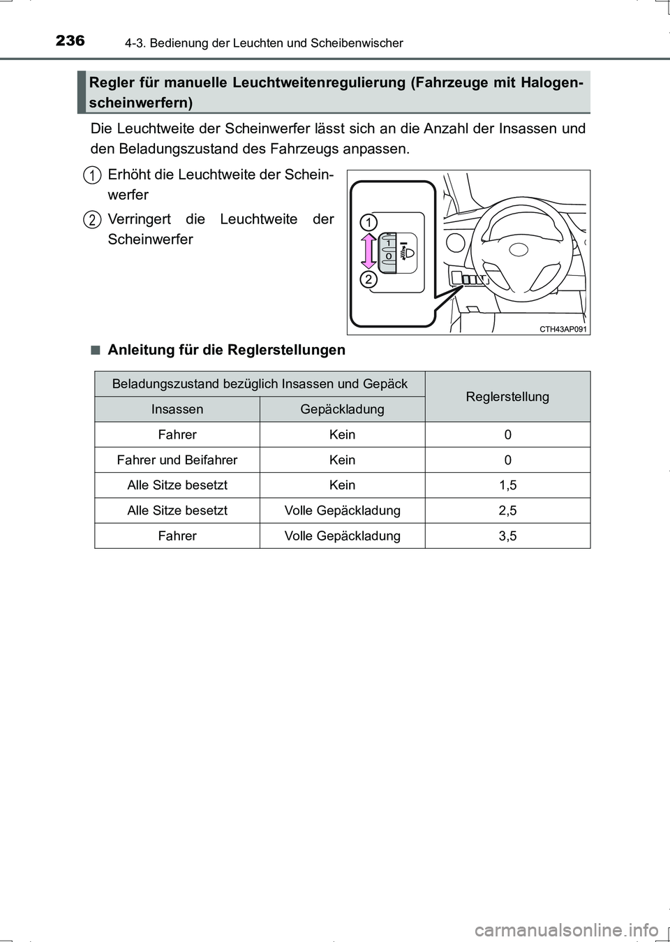 TOYOTA AURIS HYBRID 2017  Betriebsanleitungen (in German) 2364-3. Bedienung der Leuchten und Scheibenwischer
UK_AURIS_HV_HB_EM (OM12L09M)
Die Leuchtweite der Scheinwerfer lässt sich an die Anzahl der Insassen und
den Beladungszustand des Fahrzeugs anpassen.
