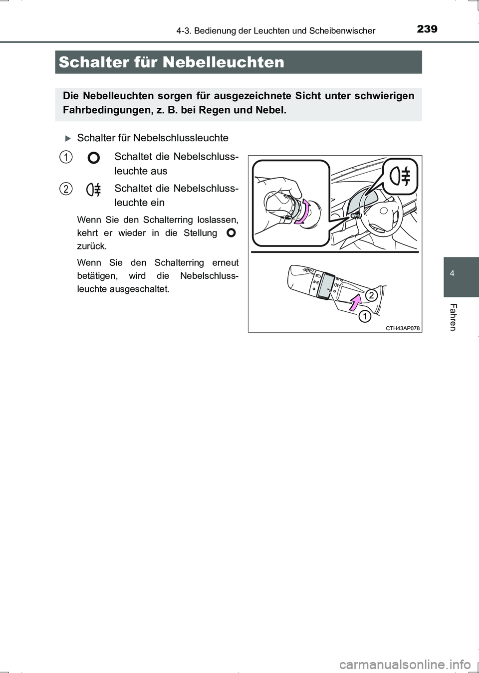 TOYOTA AURIS HYBRID 2017  Betriebsanleitungen (in German) 2394-3. Bedienung der Leuchten und Scheibenwischer
4
Fahren
UK_AURIS_HV_HB_EM (OM12L09M)
Schalter für Nebelschlussleuchte
Schaltet die Nebelschluss-
leuchte aus
Schaltet die Nebelschluss-
leuchte 