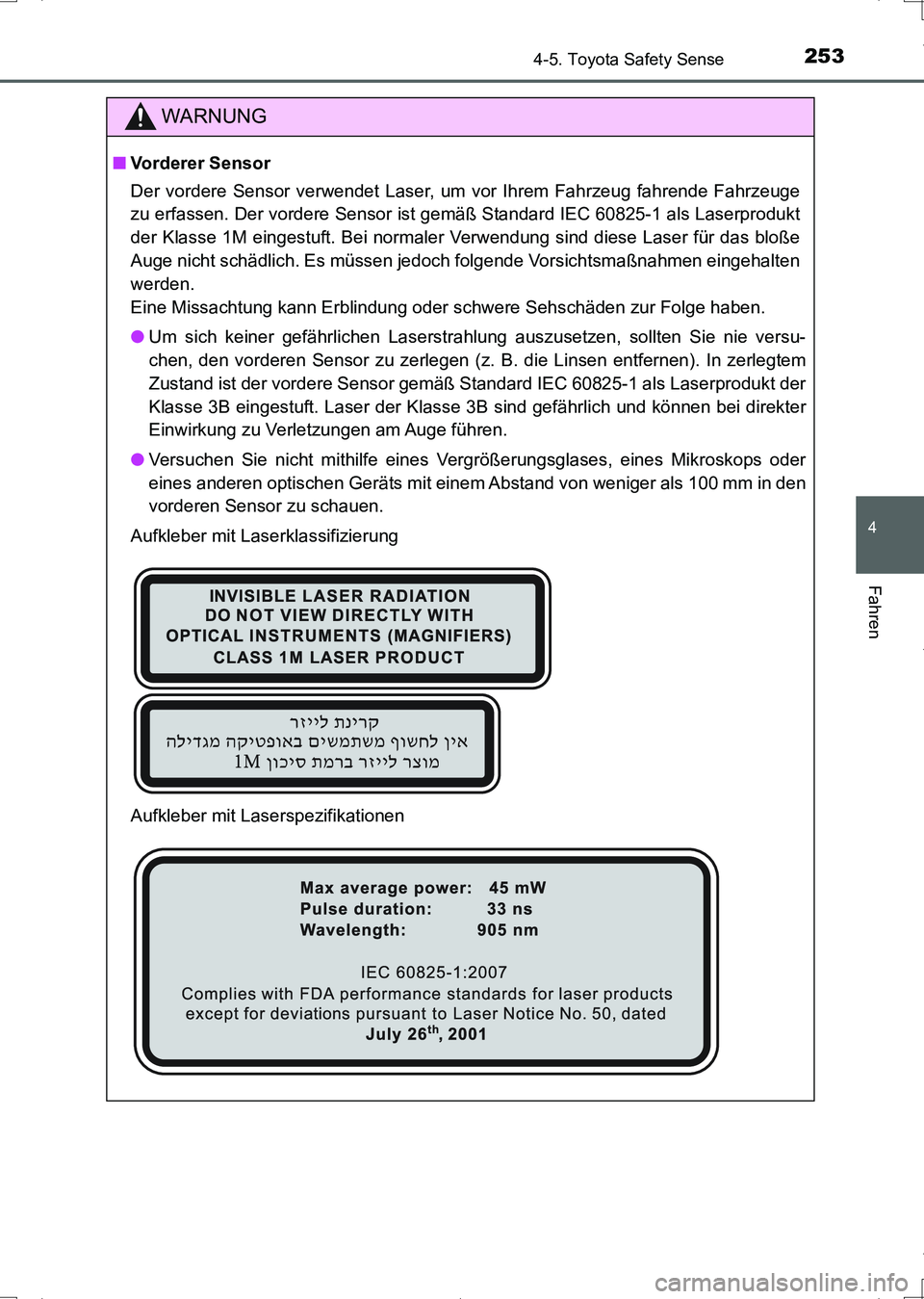 TOYOTA AURIS HYBRID 2017  Betriebsanleitungen (in German) 2534-5. Toyota Safety Sense
4
Fahren
UK_AURIS_HV_HB_EM (OM12L09M)
WARNUNG
■Vorderer Sensor
Der vordere Sensor verwendet Laser, um vor Ihrem Fahrzeug fahrende Fahrzeuge
zu erfassen. Der vordere Senso