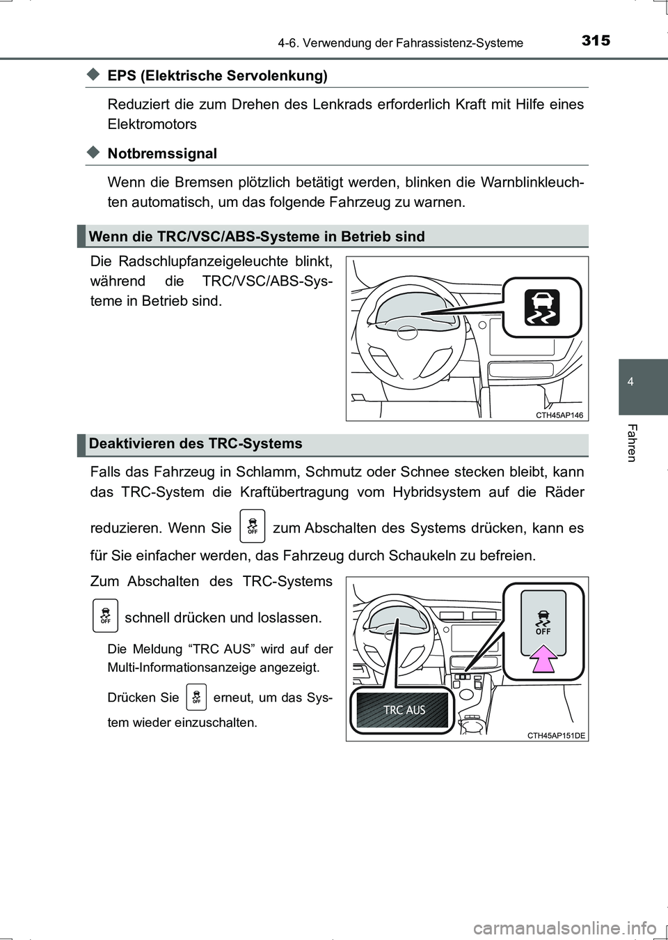 TOYOTA AURIS HYBRID 2017  Betriebsanleitungen (in German) 3154-6. Verwendung der Fahrassistenz-Systeme
4
Fahren
UK_AURIS_HV_HB_EM (OM12L09M)
◆EPS (Elektrische Servolenkung) 
Reduziert die zum Drehen des Lenkrads erforderlich Kraft mit Hilfe eines
Elektromo