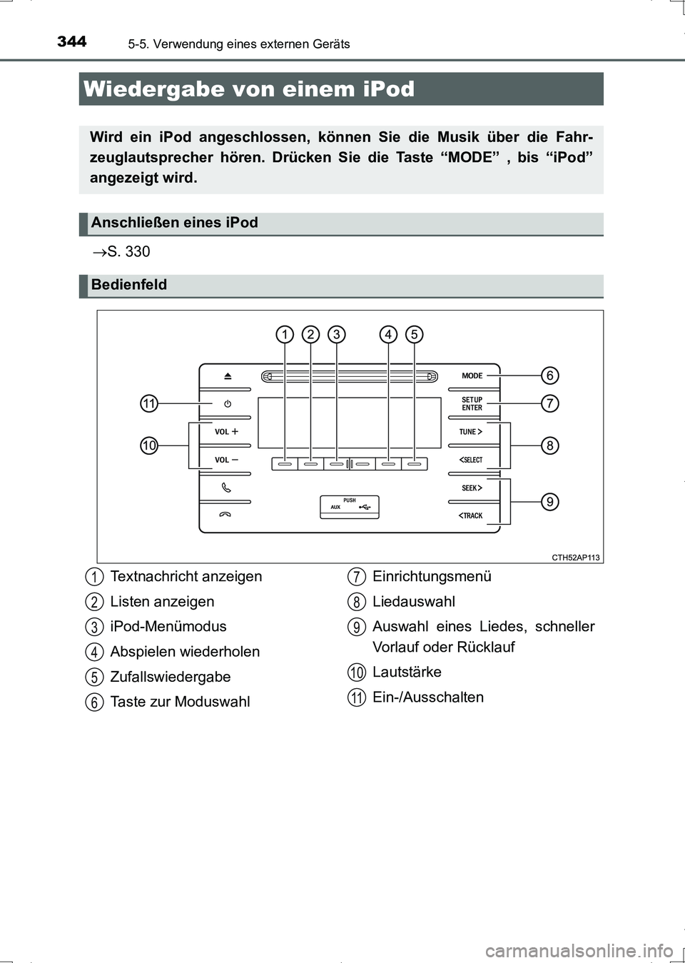 TOYOTA AURIS HYBRID 2017  Betriebsanleitungen (in German) 344
UK_AURIS_HV_HB_EM (OM12L09M)
5-5. Verwendung eines externen Geräts
S. 330
Wiedergabe von einem iPod
Wird ein iPod angeschlossen, können Sie die Musik über die Fahr-
zeuglautsprecher hören. 