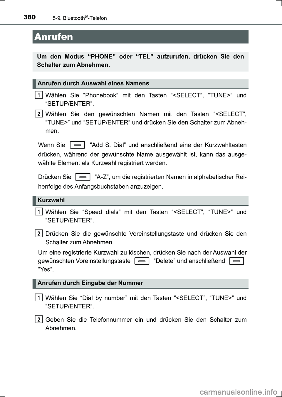 TOYOTA AURIS HYBRID 2017  Betriebsanleitungen (in German) 380
UK_AURIS_HV_HB_EM (OM12L09M)
5-9. Bluetooth®-Telefon
Wählen Sie “Phonebook” mit den Tasten “<SELECT”, “TUNE>” und
“SETUP/ENTER”.
Wählen Sie den gewünschten Namen mit den Tasten