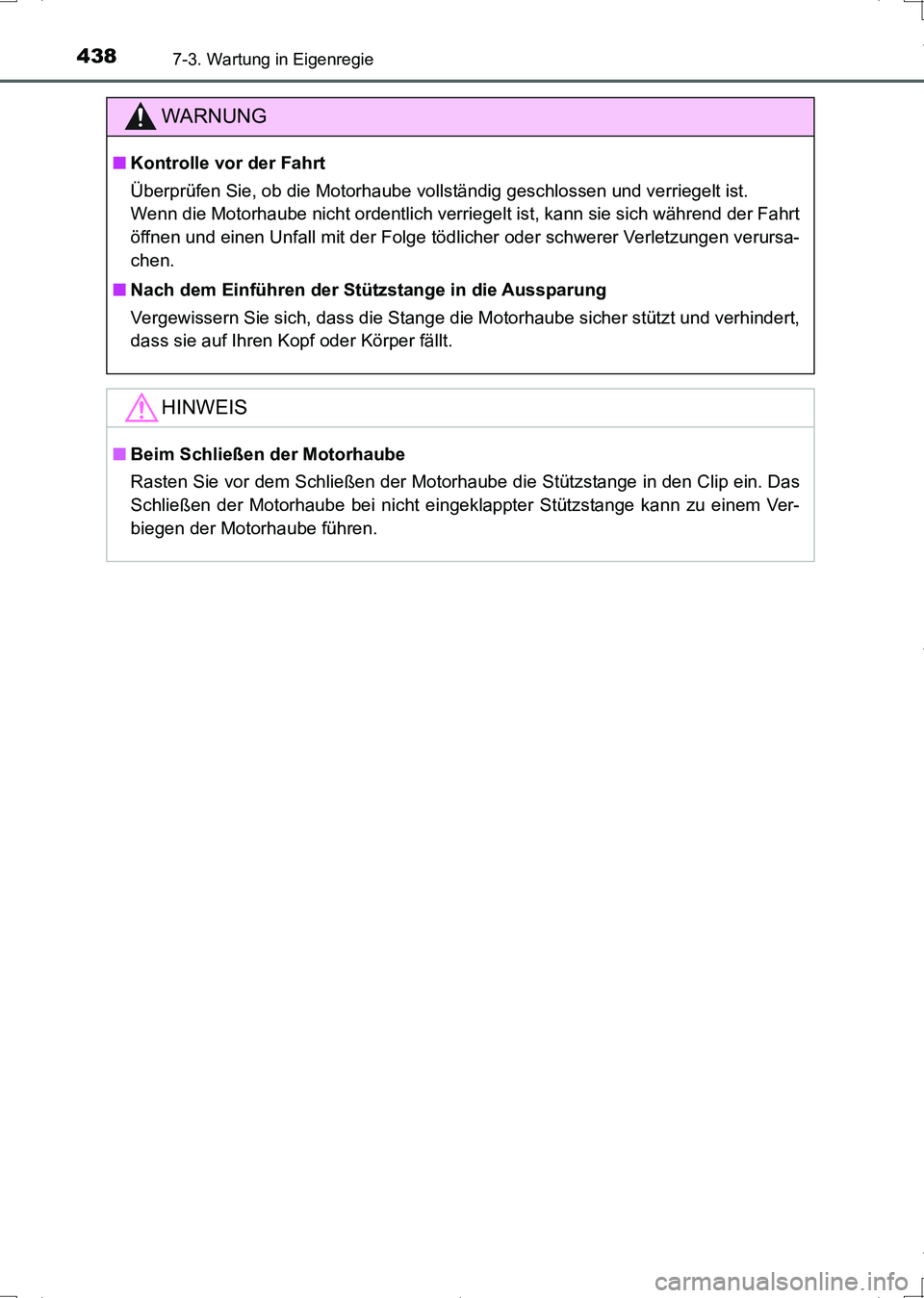 TOYOTA AURIS HYBRID 2017  Betriebsanleitungen (in German) 4387-3. Wartung in Eigenregie
UK_AURIS_HV_HB_EM (OM12L09M)
WARNUNG
■Kontrolle vor der Fahrt
Überprüfen Sie, ob die Motorhaube vollständig geschlossen und verriegelt ist. 
Wenn die Motorhaube nich
