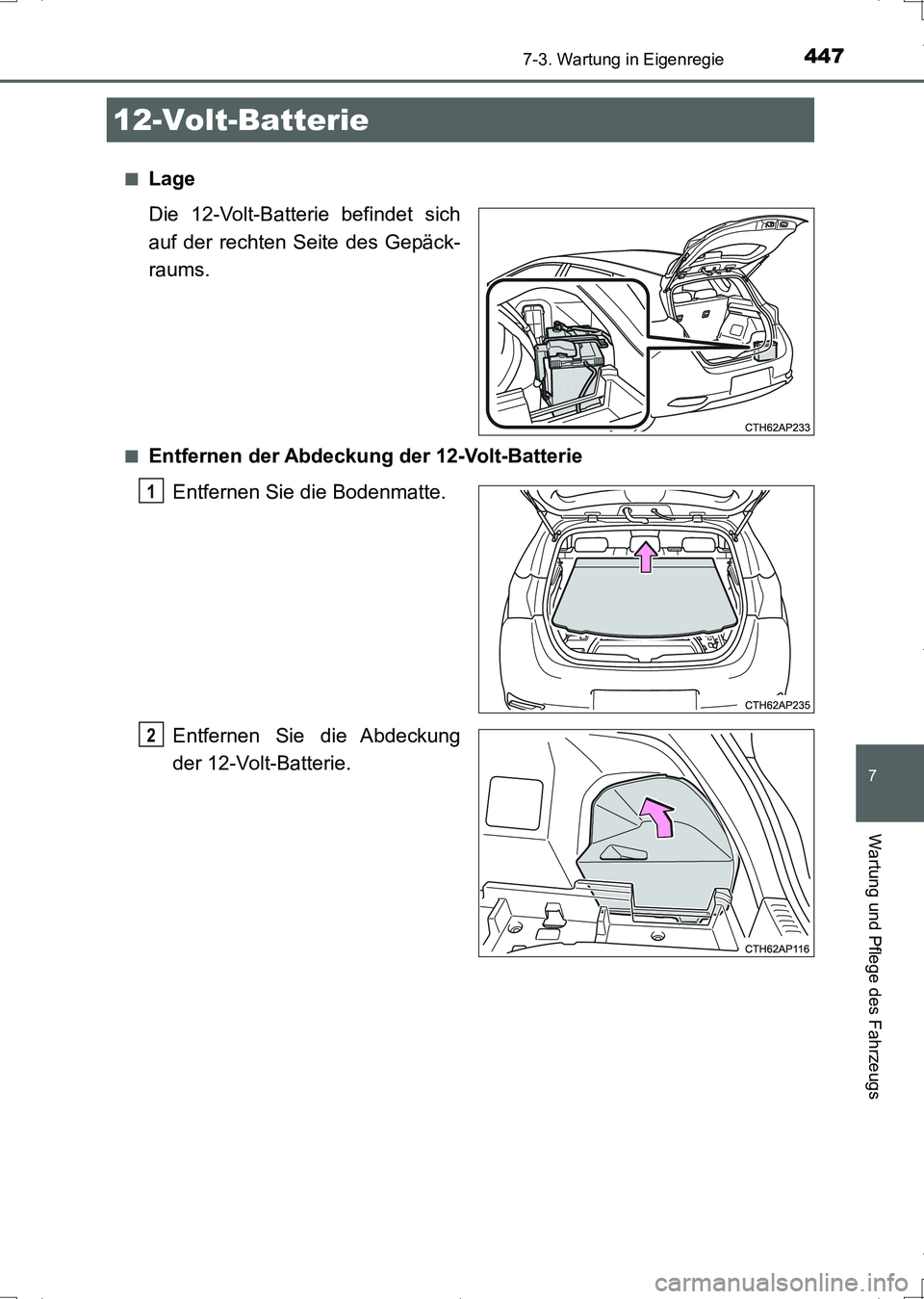 TOYOTA AURIS HYBRID 2017  Betriebsanleitungen (in German) 4477-3. Wartung in Eigenregie
7
Wartung und Pflege des Fahrzeugs
UK_AURIS_HV_HB_EM (OM12L09M)■
Lage
Die 12-Volt-Batterie befindet sich
auf der rechten Seite des Gepäck-
raums.
■Entfernen der Abde