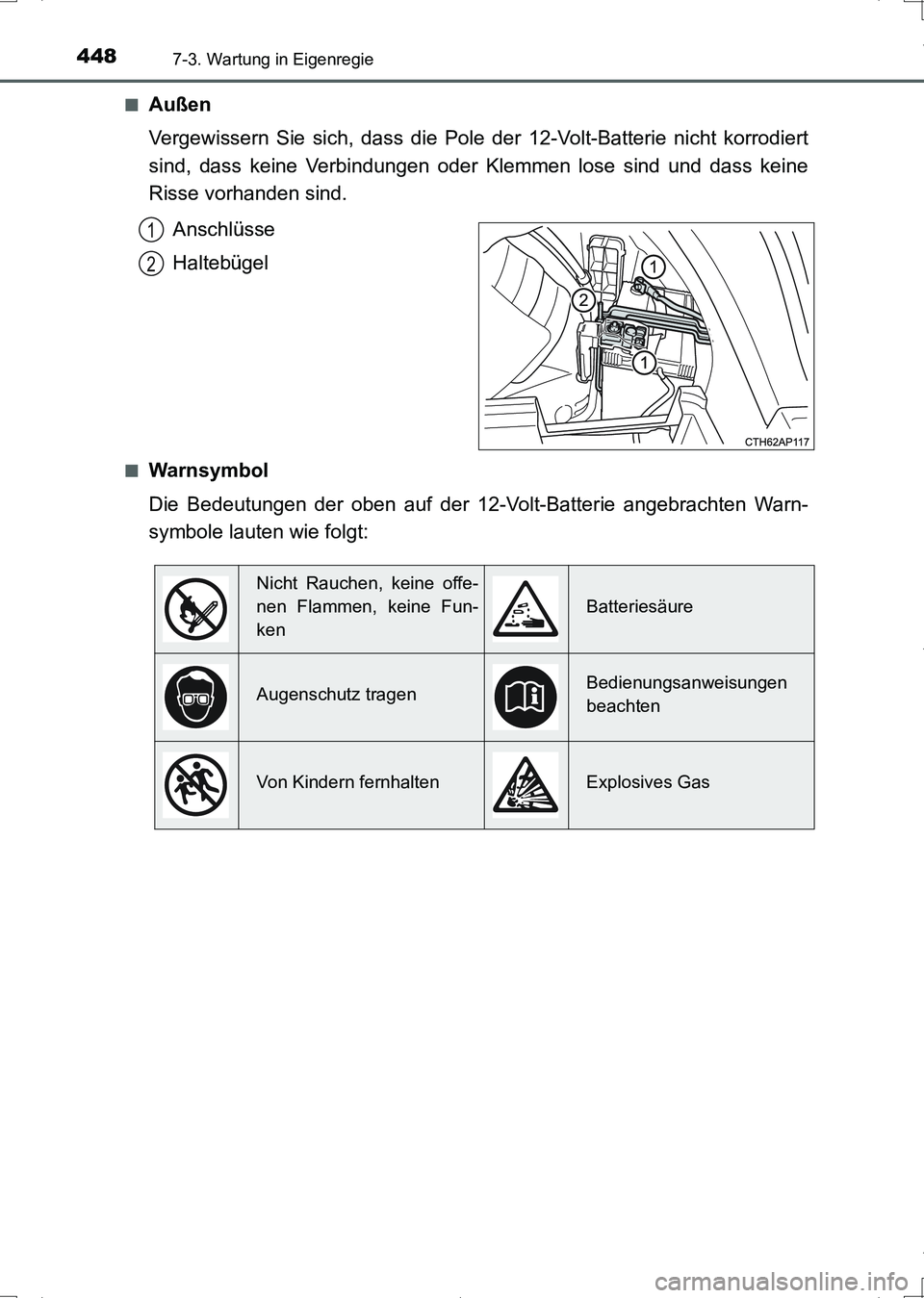 TOYOTA AURIS HYBRID 2017  Betriebsanleitungen (in German) 4487-3. Wartung in Eigenregie
UK_AURIS_HV_HB_EM (OM12L09M)■
Außen
Vergewissern Sie sich, dass die Pole der 12-Volt-Batterie nicht korrodiert
sind, dass keine Verbindungen oder Klemmen lose sind und