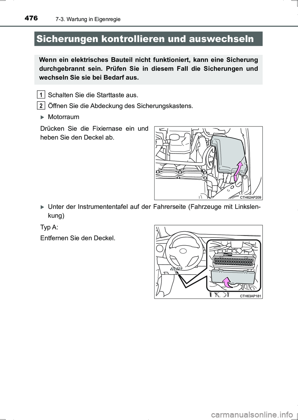 TOYOTA AURIS HYBRID 2017  Betriebsanleitungen (in German) 4767-3. Wartung in Eigenregie
UK_AURIS_HV_HB_EM (OM12L09M)
Schalten Sie die Starttaste aus. 
Öffnen Sie die Abdeckung des Sicherungskastens. 
Motorraum
Drücken Sie die Fixiernase ein und
heben Si