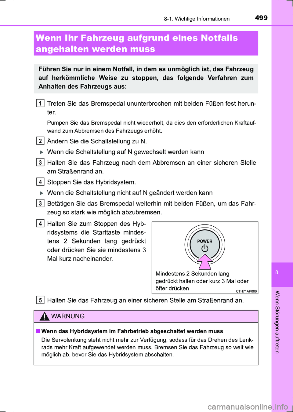 TOYOTA AURIS HYBRID 2017  Betriebsanleitungen (in German) 4998-1. Wichtige Informationen
8
Wenn Störungen auftreten
UK_AURIS_HV_HB_EM (OM12L09M)
Treten Sie das Bremspedal ununterbrochen mit beiden Füßen fest herun-
ter.
Pumpen Sie das Bremspedal nicht wie
