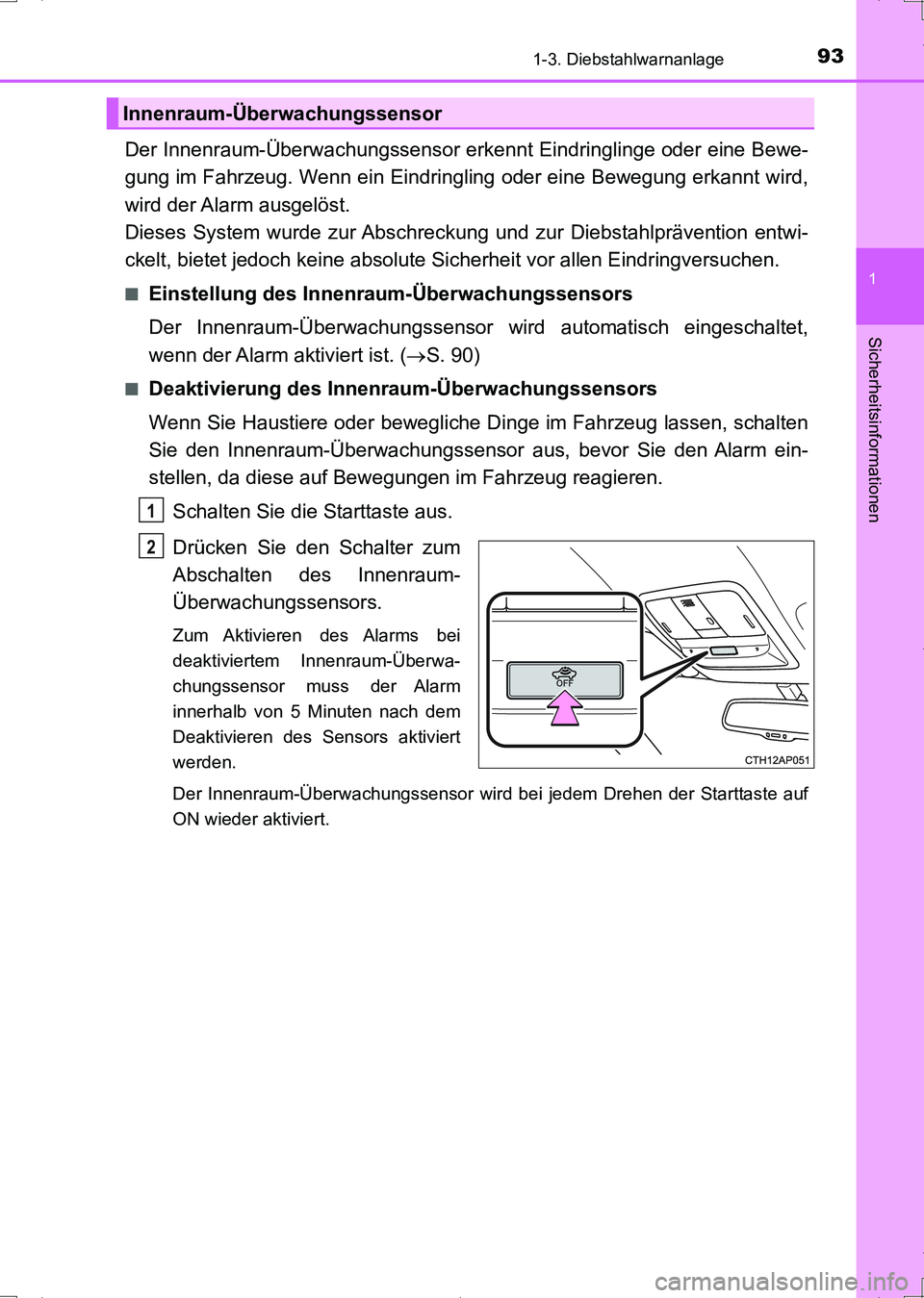 TOYOTA AURIS HYBRID 2017  Betriebsanleitungen (in German) 931-3. Diebstahlwarnanlage
1
Sicherheitsinformationen
UK_AURIS_HV_HB_EM (OM12L09M)
Der Innenraum-Überwachungssensor erkennt Eindringlinge oder eine Bewe-
gung im Fahrzeug. Wenn ein Eindringling oder 
