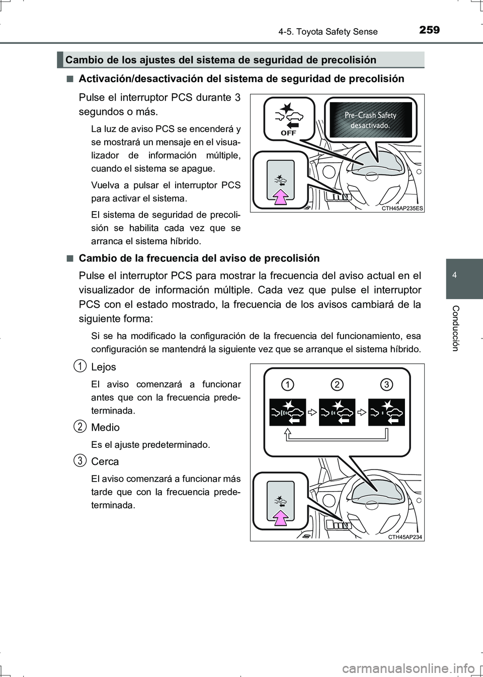 TOYOTA AURIS HYBRID 2017 Manual del propietario (in Spanish) 2594-5. Toyota Safety Sense
4
Conducción
UK_AURIS_HV_HB_ES (OM12L10S)■
Activación/desactivación del sistema de seguridad de precolisión
Pulse el interruptor PCS durante 3
segundos o más.
La luz TOYOTA AURIS HYBRID 2017 Manual del propietario (in Spanish) 2594-5. Toyota Safety Sense
4
Conducción
UK_AURIS_HV_HB_ES (OM12L10S)■
Activación/desactivación del sistema de seguridad de precolisión
Pulse el interruptor PCS durante 3
segundos o más.
La luz