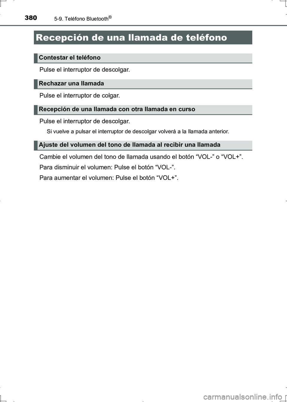 TOYOTA AURIS HYBRID 2017  Manual del propietario (in Spanish) 3805-9. Teléfono Bluetooth®
UK_AURIS_HV_HB_ES (OM12L10S)
Pulse el interruptor de descolgar.
Pulse el interruptor de colgar.
Pulse el interruptor de descolgar.
Si vuelve a pulsar el interruptor de de