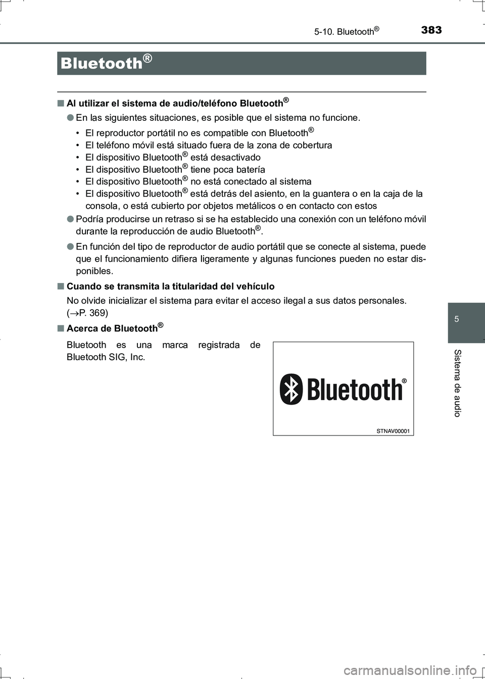 TOYOTA AURIS HYBRID 2017  Manual del propietario (in Spanish) 383
5
Sistema de audio
UK_AURIS_HV_HB_ES (OM12L10S)
5-10. Bluetooth®
■Al utilizar el sistema de audio/teléfono Bluetooth®
●En las siguientes situaciones, es posible que el sistema no funcione.
