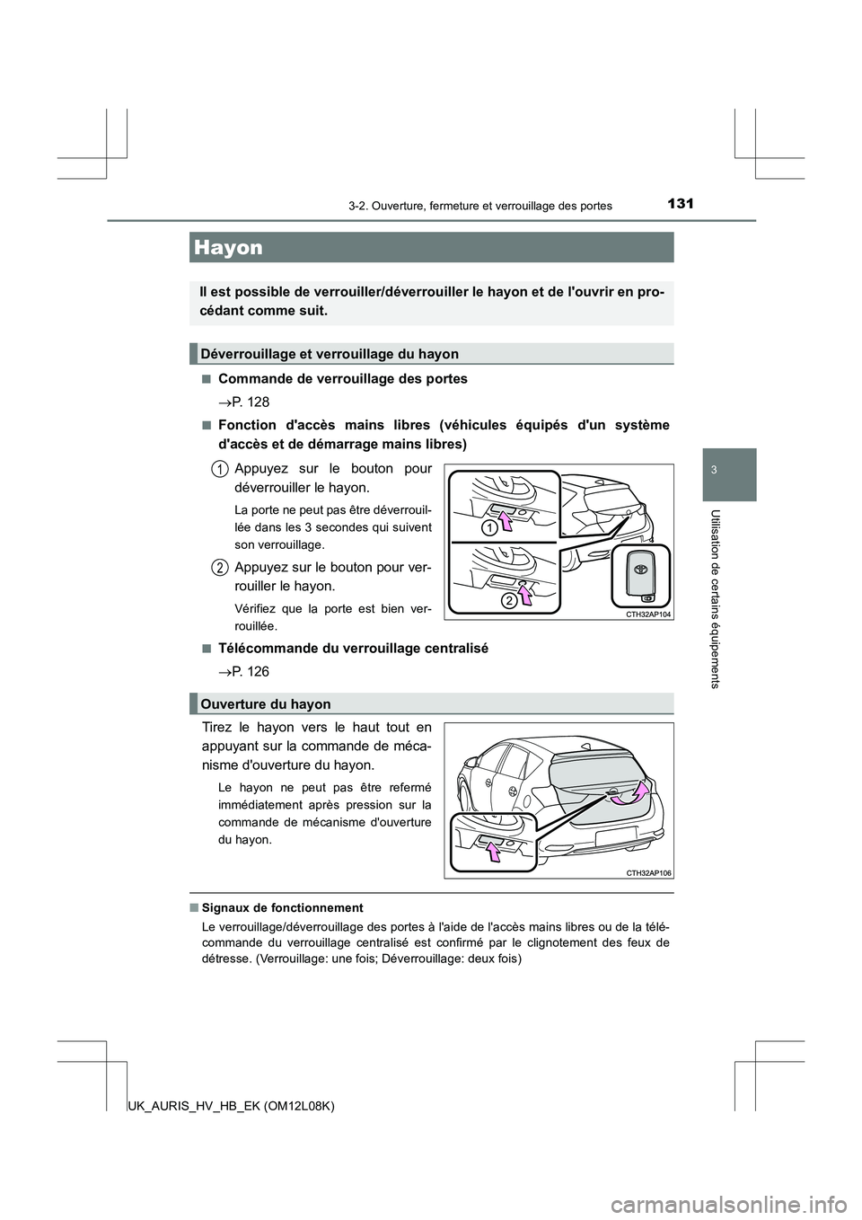 TOYOTA AURIS HYBRID 2017 Manuel du propriétaire (in French) 1313-2. Ouverture, fermeture et verrouillage des portes
3
Utilisation de certains équipements
UK_AURIS_HV_HB_EK (OM12L08K)
■Commande de verrouillage des portes
P. 128
■Fonction daccès mai TOYOTA AURIS HYBRID 2017 Manuel du propriétaire (in French) 1313-2. Ouverture, fermeture et verrouillage des portes
3
Utilisation de certains équipements
UK_AURIS_HV_HB_EK (OM12L08K)
■Commande de verrouillage des portes
P. 128
■Fonction daccès mai