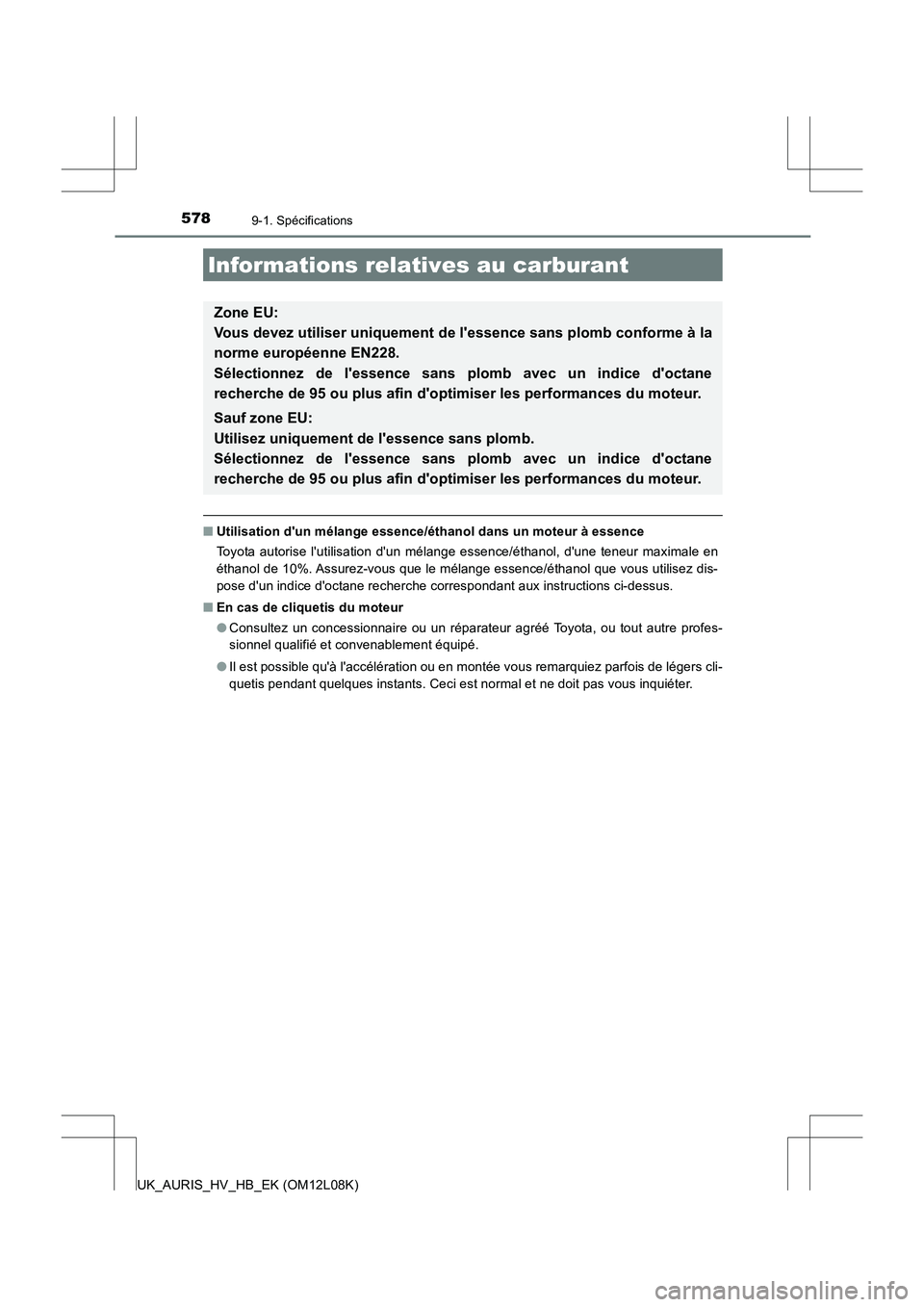 TOYOTA AURIS HYBRID 2017 Manuel du propriétaire (in French) 5789-1. Spécifications
UK_AURIS_HV_HB_EK (OM12L08K)
■Utilisation dun mélange essence/éthanol dans un moteur à essence
Toyota autorise lutilisation dun mélange essence/éthanol, dune teneur TOYOTA AURIS HYBRID 2017 Manuel du propriétaire (in French) 5789-1. Spécifications
UK_AURIS_HV_HB_EK (OM12L08K)
■Utilisation dun mélange essence/éthanol dans un moteur à essence
Toyota autorise lutilisation dun mélange essence/éthanol, dune teneur