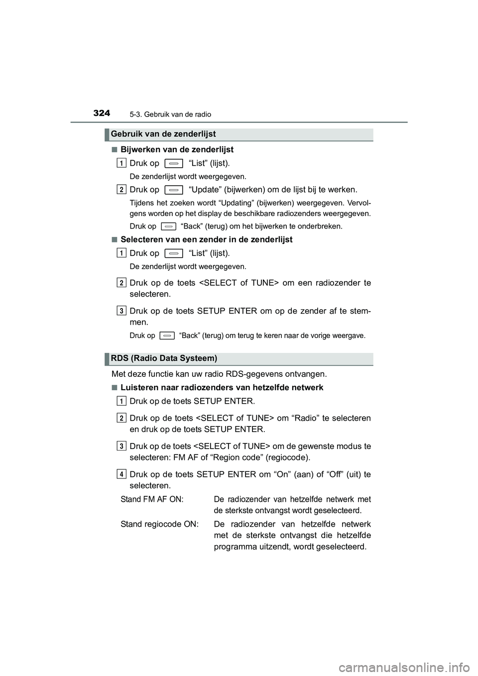 TOYOTA AURIS HYBRID 2017  Instructieboekje (in Dutch) 3245-3. Gebruik van de radio
UK AURIS_HV_HB_EE (OM12L07E)■
Bijwerken van 
de zenderlijst
Druk op   “List” (lijst).
De zenderlijst wordt weergegeven.
Druk op   “Update” (bijwerk en) om de lij TOYOTA AURIS HYBRID 2017  Instructieboekje (in Dutch) 3245-3. Gebruik van de radio
UK AURIS_HV_HB_EE (OM12L07E)■
Bijwerken van 
de zenderlijst
Druk op   “List” (lijst).
De zenderlijst wordt weergegeven.
Druk op   “Update” (bijwerk en) om de lij