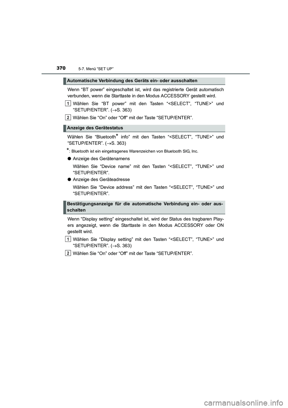 TOYOTA AURIS HYBRID 2016  Betriebsanleitungen (in German) 3705-7. Menü “SET UP”
UK_AURIS_HV_HB_EM (OM12K49M)
Wenn “BT power” eingeschaltet ist, wird das registrierte Gerät automatisch
verbunden, wenn die Starttaste in den Modus ACCESSORY gestellt w