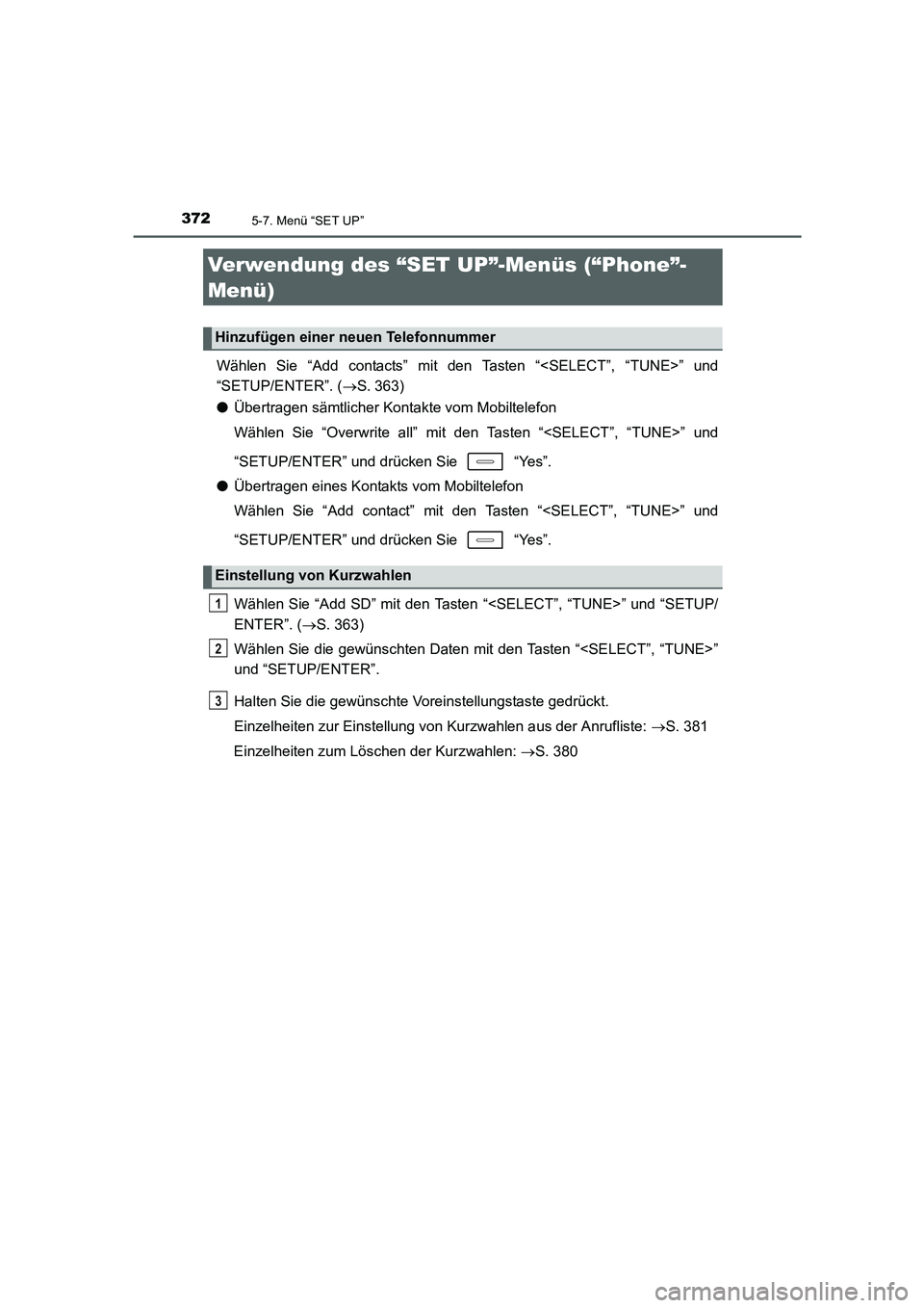 TOYOTA AURIS HYBRID 2016  Betriebsanleitungen (in German) 3725-7. Menü “SET UP”
UK_AURIS_HV_HB_EM (OM12K49M)
Wählen Sie “Add contacts” mit den Tasten “<SELECT”, “TUNE>” und
“SETUP/ENTER”. (→S. 363)
●Übertragen sämtlicher Kontakte 