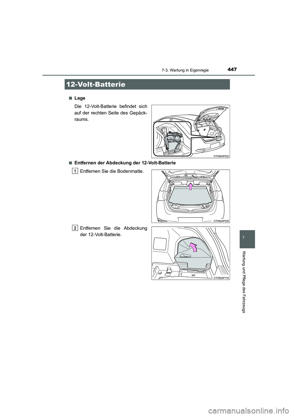 TOYOTA AURIS HYBRID 2016  Betriebsanleitungen (in German) 4477-3. Wartung in Eigenregie
7
Wartung und Pflege des Fahrzeugs
UK_AURIS_HV_HB_EM (OM12K49M)■
Lage
Die 12-Volt-Batterie befindet sich
auf der rechten Seite des Gepäck-
raums.
■Entfernen der Abde