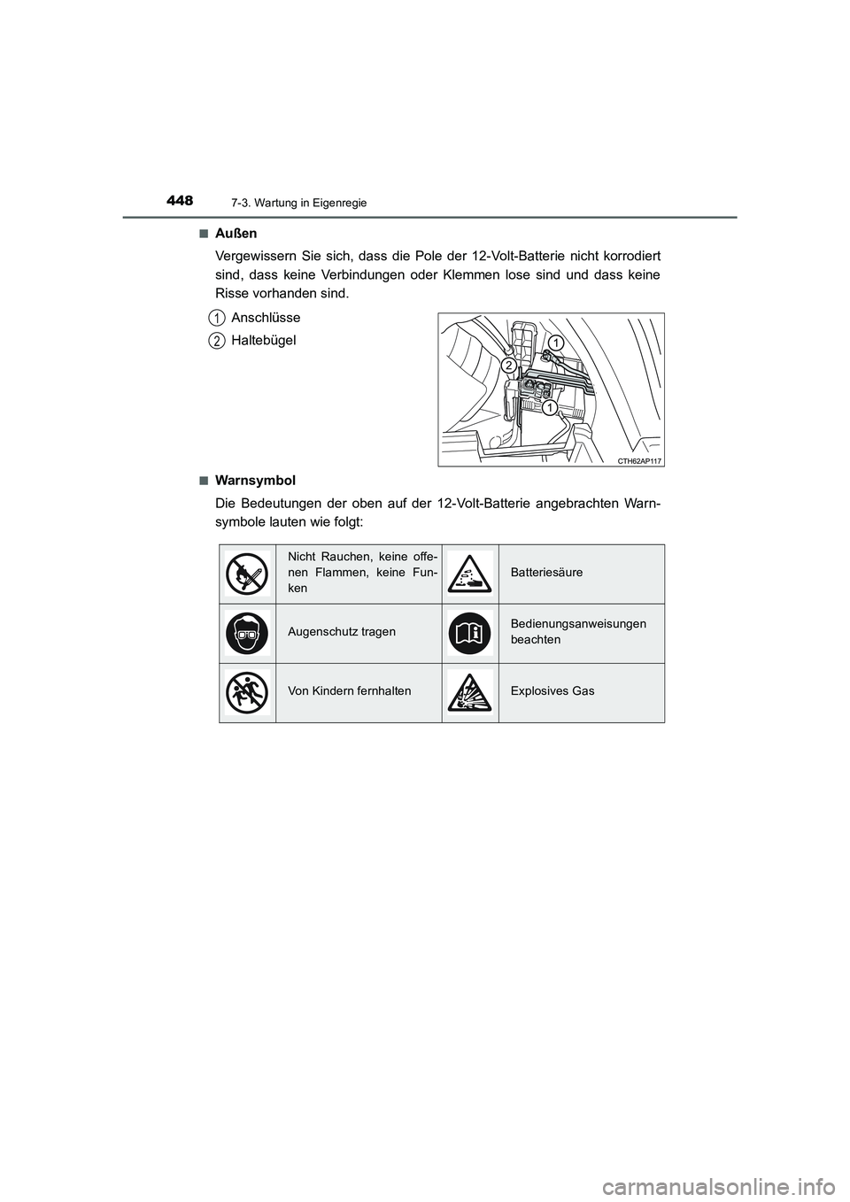 TOYOTA AURIS HYBRID 2016  Betriebsanleitungen (in German) 4487-3. Wartung in Eigenregie
UK_AURIS_HV_HB_EM (OM12K49M)■
Außen
Vergewissern Sie sich, dass die Pole der 12-Volt-Batterie nicht korrodiert
sind, dass keine Verbindungen oder Klemmen lose sind und