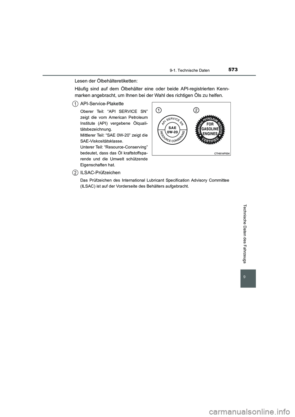 TOYOTA AURIS HYBRID 2016  Betriebsanleitungen (in German) 573
9
9-1. Technische Daten
Technische Daten des Fahrzeugs
UK_AURIS_HV_HB_EM (OM12K49M)
Lesen der Ölbehälteretiketten:
Häufig sind auf dem Ölbehälter eine oder beide API-registrierten Kenn-
marke