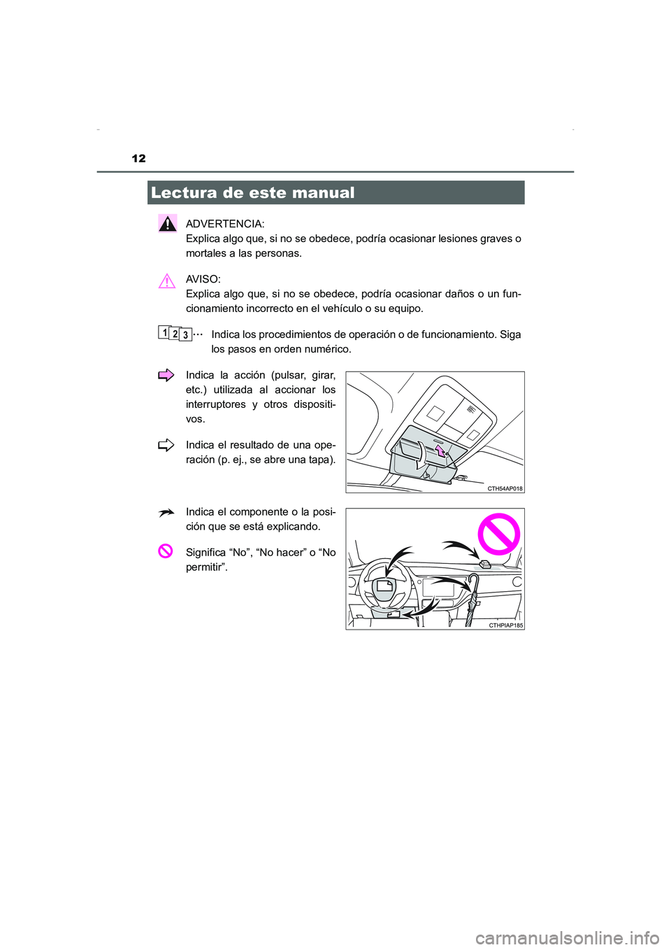 TOYOTA AURIS HYBRID 2016  Manual del propietario (in Spanish) 12
UK_AURIS_HV_HB_ES (OM12K50S)
ADVERTENCIA: 
Explica algo que, si no se obedece, podría ocasionar lesiones graves o
mortales a las personas.
AV I S O :  
Explica algo que, si no se obedece, podría 