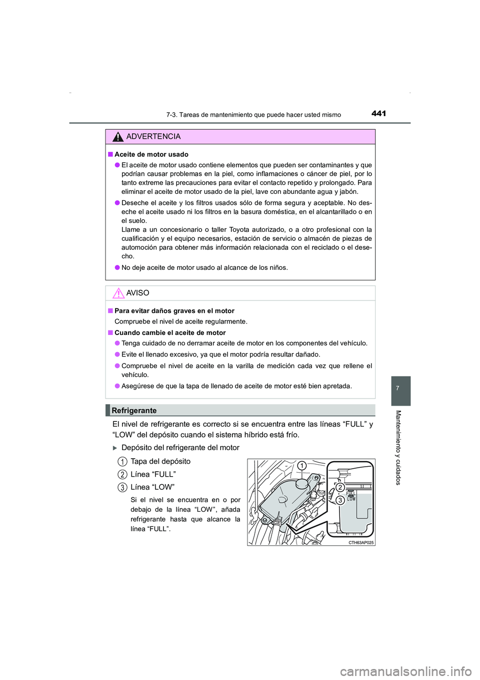 TOYOTA AURIS HYBRID 2016  Manual del propietario (in Spanish) 4417-3. Tareas de mantenimiento que puede hacer usted mismo
7
Mantenimiento y cuidados
UK_AURIS_HV_HB_ES (OM12K50S)
El nivel de refrigerante es correcto si se encuentra entre las líneas “FULL” y
