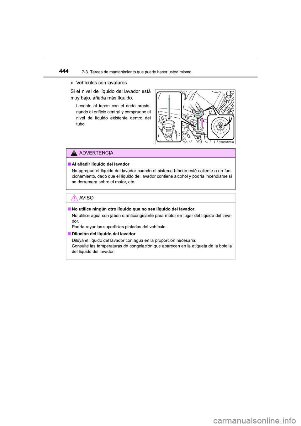 TOYOTA AURIS HYBRID 2016  Manual del propietario (in Spanish) 4447-3. Tareas de mantenimiento que puede hacer usted mismo
UK_AURIS_HV_HB_ES (OM12K50S)
�XVehículos con lavafaros
Si el nivel de líquido del lavador está
muy bajo, añada más líquido.
Levante el