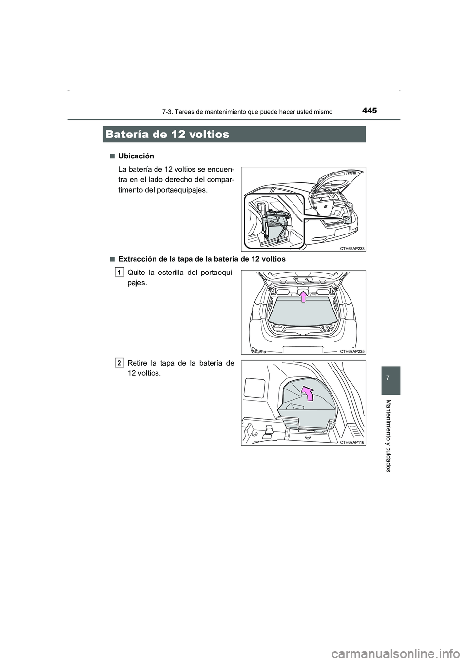 TOYOTA AURIS HYBRID 2016  Manual del propietario (in Spanish) 4457-3. Tareas de mantenimiento que puede hacer usted mismo
7
Mantenimiento y cuidados
UK_AURIS_HV_HB_ES (OM12K50S)■
Ubicación
La batería de 12 voltios se encuen-
tra en el lado derecho del compar
