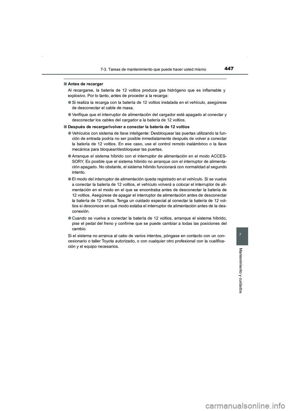 TOYOTA AURIS HYBRID 2016  Manual del propietario (in Spanish) 4477-3. Tareas de mantenimiento que puede hacer usted mismo
7
Mantenimiento y cuidados
UK_AURIS_HV_HB_ES (OM12K50S)
■Antes de recargar
Al recargarse, la batería de 12 voltios produce gas hidrógeno