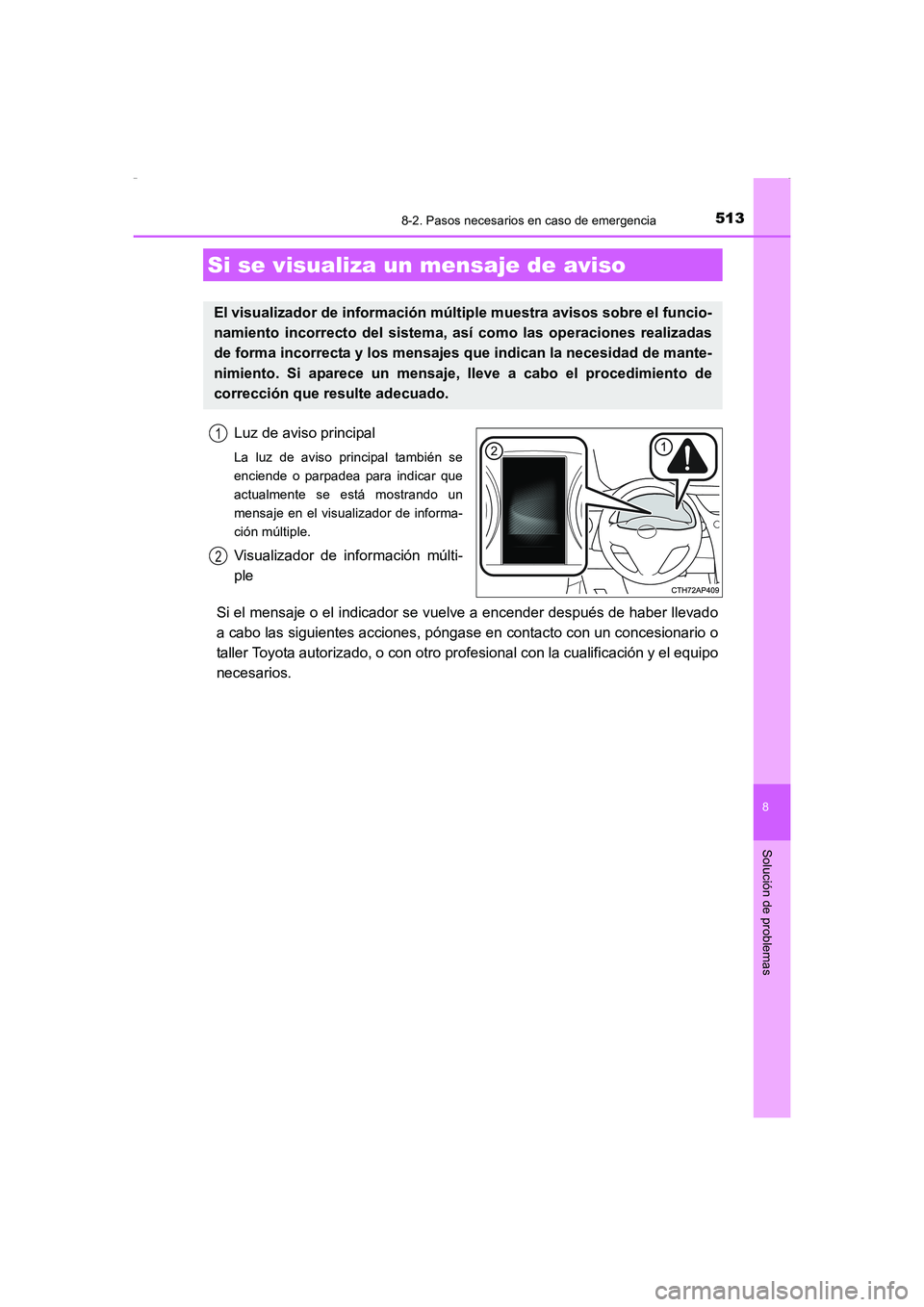TOYOTA AURIS HYBRID 2016  Manual del propietario (in Spanish) 5138-2. Pasos necesarios en caso de emergencia
8
Solución de problemas
UK_AURIS_HV_HB_ES (OM12K50S)
Luz de aviso principal
La luz de aviso principal también se
enciende o parpadea para indicar que
a