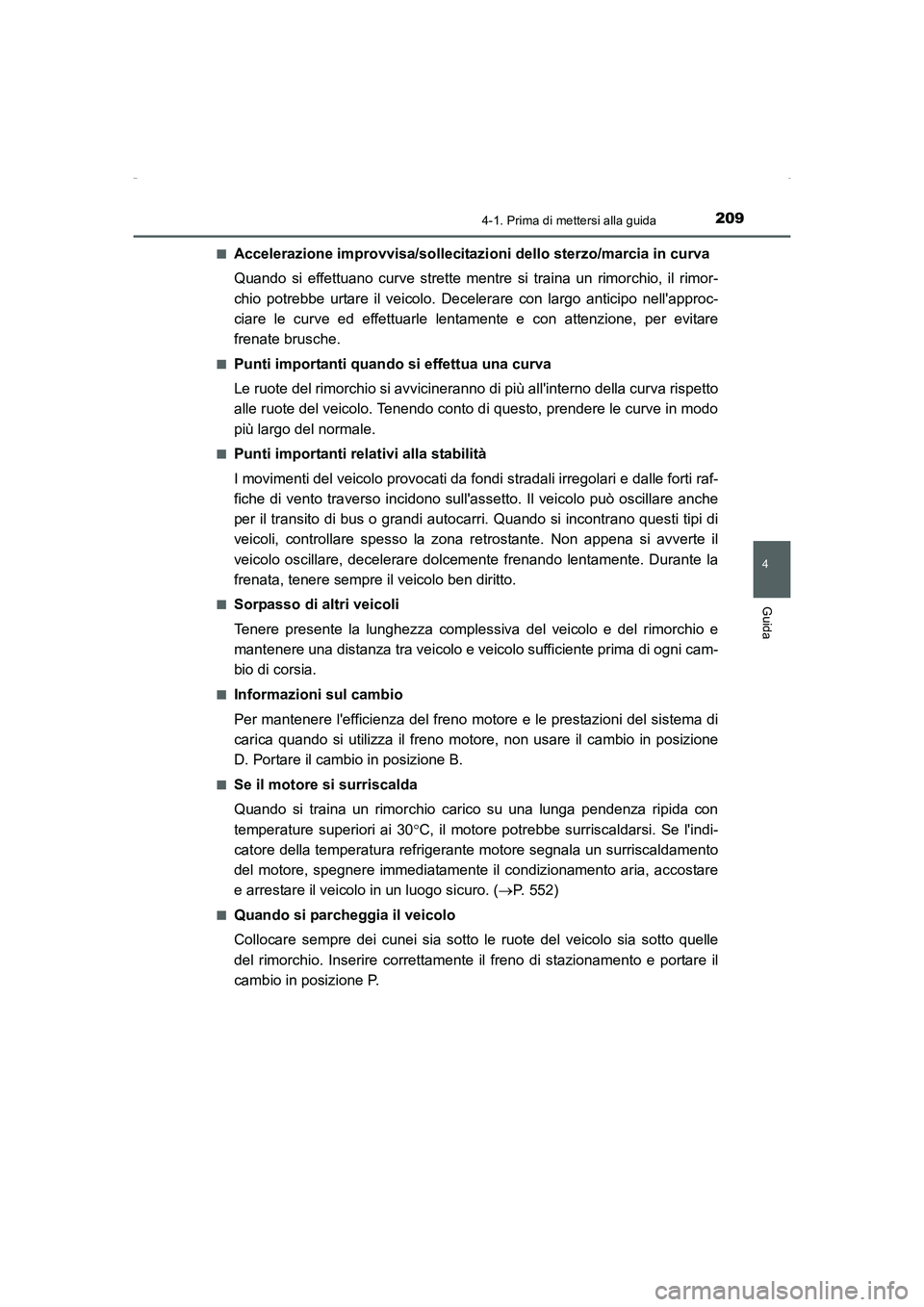 TOYOTA AURIS HYBRID 2016 Manuale duso (in Italian) 2094-1. Prima di mettersi alla guida
4
Guida
UK_AURIS_HV_HB_EL (OM12K51L)■
Accelerazione improvvisa/sollecitazioni dello sterzo/marcia in curva
Quando si effettuano curve strette mentre si traina un TOYOTA AURIS HYBRID 2016 Manuale duso (in Italian) 2094-1. Prima di mettersi alla guida
4
Guida
UK_AURIS_HV_HB_EL (OM12K51L)■
Accelerazione improvvisa/sollecitazioni dello sterzo/marcia in curva
Quando si effettuano curve strette mentre si traina un