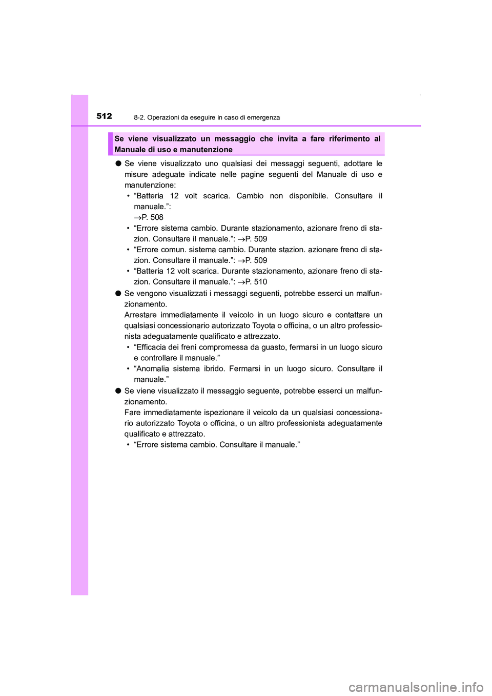TOYOTA AURIS HYBRID 2016 Manuale duso (in Italian) 5128-2. Operazioni da eseguire in caso di emergenza
UK_AURIS_HV_HB_EL (OM12K51L)
●Se viene visualizzato uno qualsiasi dei messaggi seguenti, adottare le
misure adeguate indicate nelle pagine seguent TOYOTA AURIS HYBRID 2016 Manuale duso (in Italian) 5128-2. Operazioni da eseguire in caso di emergenza
UK_AURIS_HV_HB_EL (OM12K51L)
●Se viene visualizzato uno qualsiasi dei messaggi seguenti, adottare le
misure adeguate indicate nelle pagine seguent