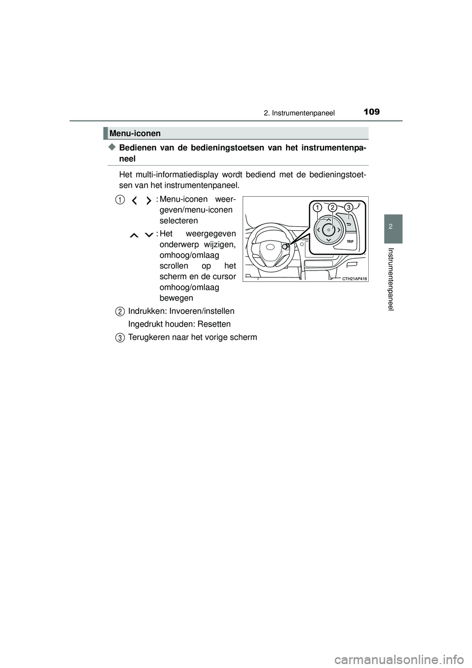 TOYOTA AURIS HYBRID 2016  Instructieboekje (in Dutch) 1092. Instrumentenpaneel
UK AURIS_HV_HB_EE (OM12K47E)
2
Instrumentenpaneel
◆Bedienen van de bedieningstoetsen van het instrumentenpa-
neel
Het multi-informatiedisplay wordt bediend met de bedienings